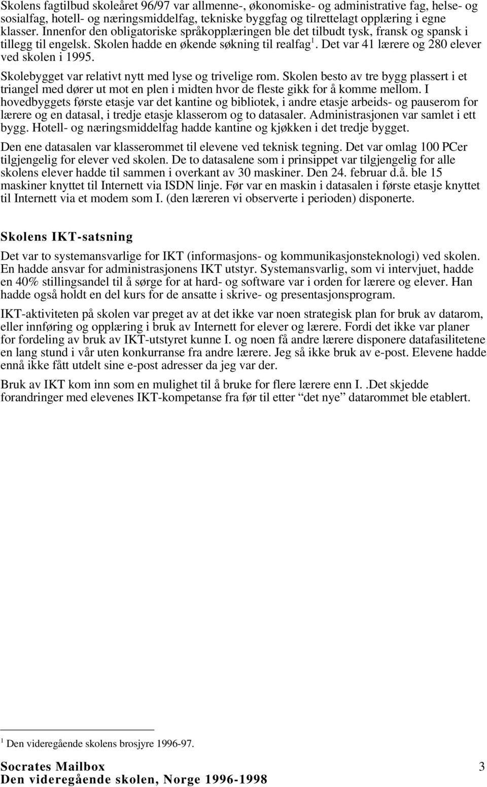 Det var 41 lærere og 280 elever ved skolen i 1995. Skolebygget var relativt nytt med lyse og trivelige rom.