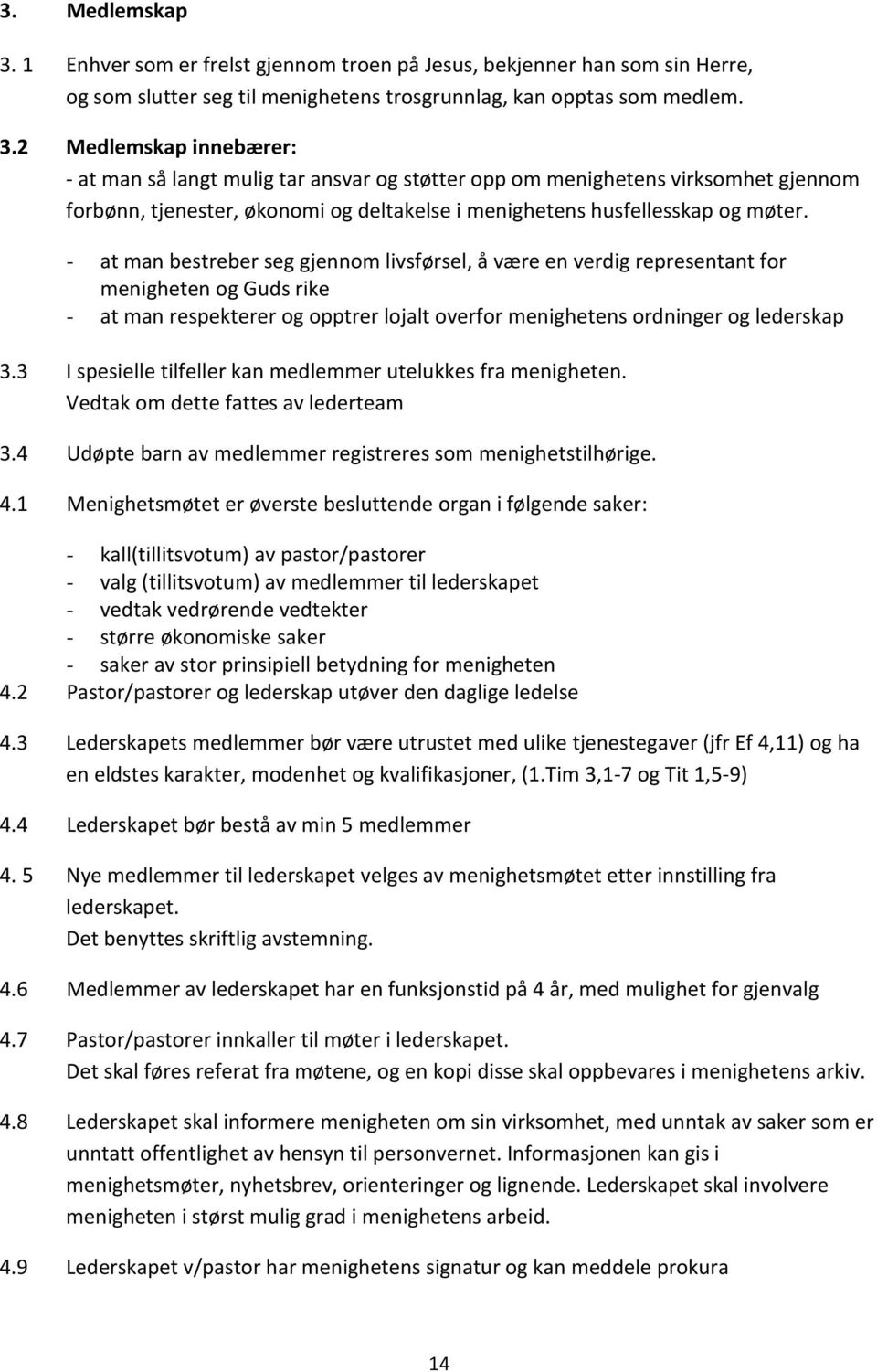 2 Medlemskap innebærer: - at man så langt mulig tar ansvar og støtter opp om menighetens virksomhet gjennom forbønn, tjenester, økonomi og deltakelse i menighetens husfellesskap og møter.