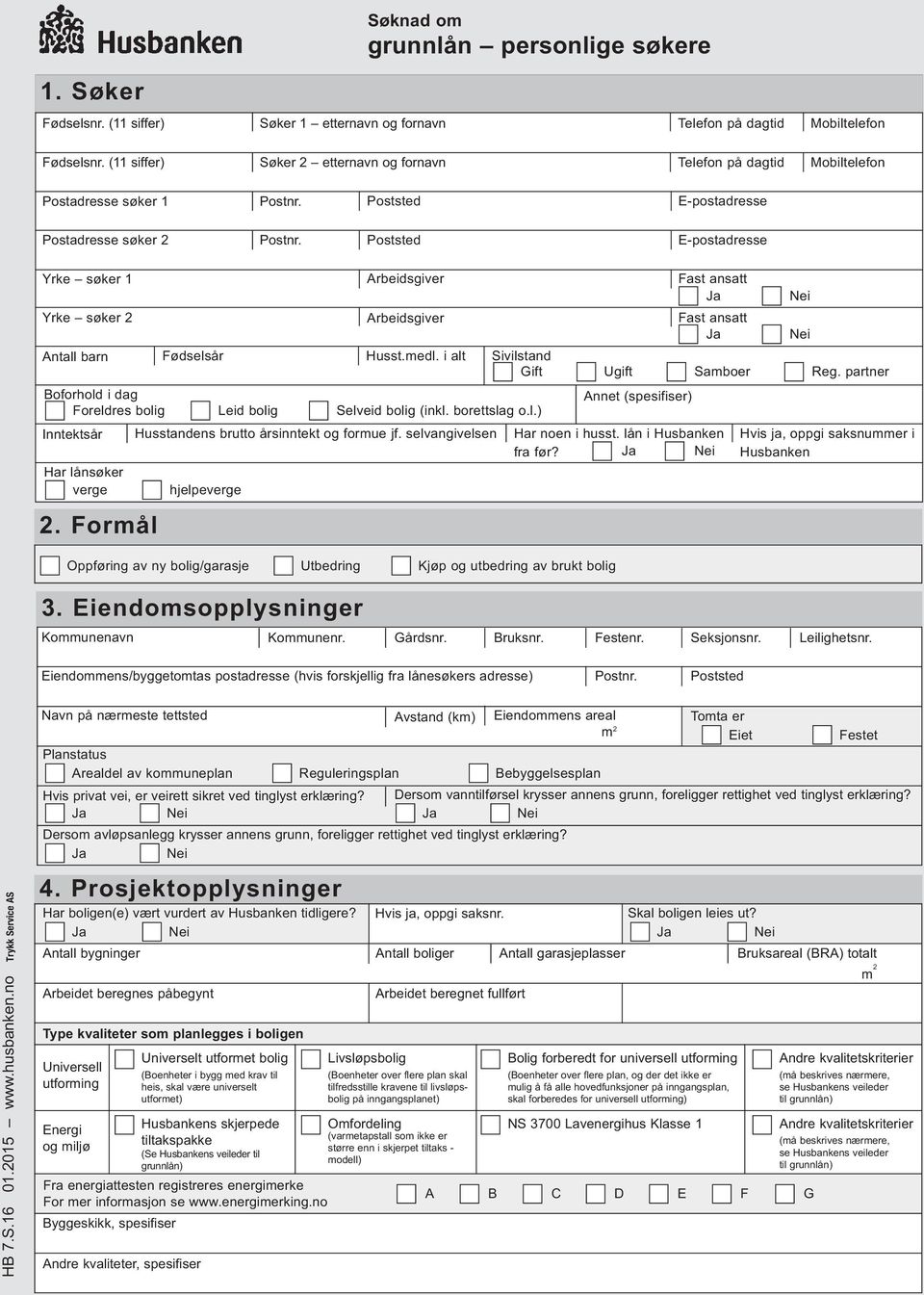 Poststed E-postadresse Yrke søker 1 Yrke søker 2 Antall barn Boforhold i dag Foreldres bolig Inntektsår Har lånsøker verge 2.