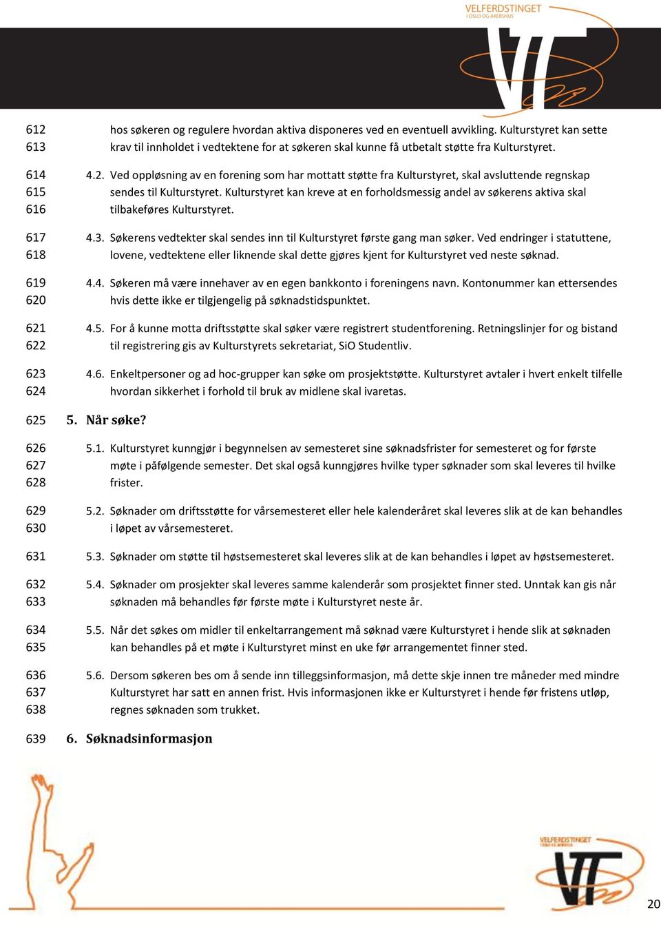 Ved oppløsning av en forening som har mottatt støtte fra Kulturstyret, skal avsluttende regnskap sendes til Kulturstyret.