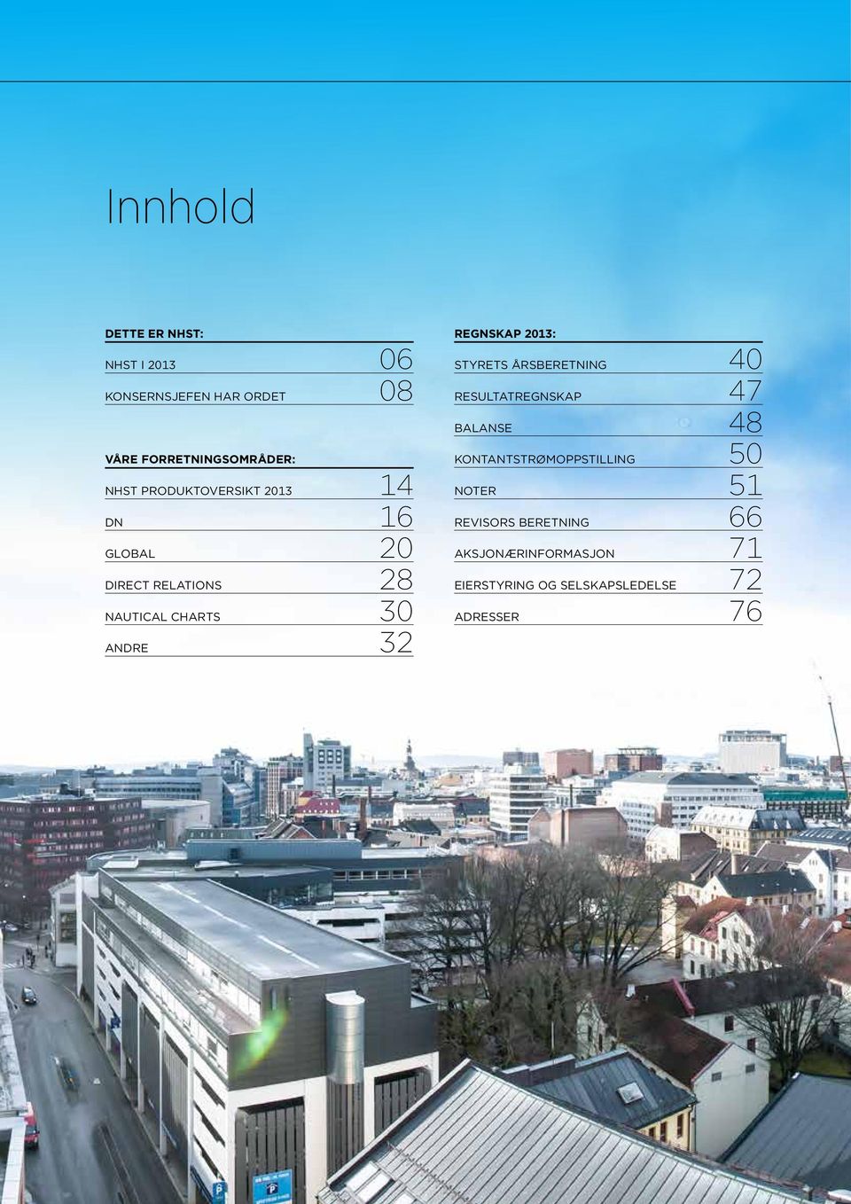 regnskap 2013: Styrets årsberetning 40 Resultatregnskap 47 Balanse 48 Kontantstrømoppstilling