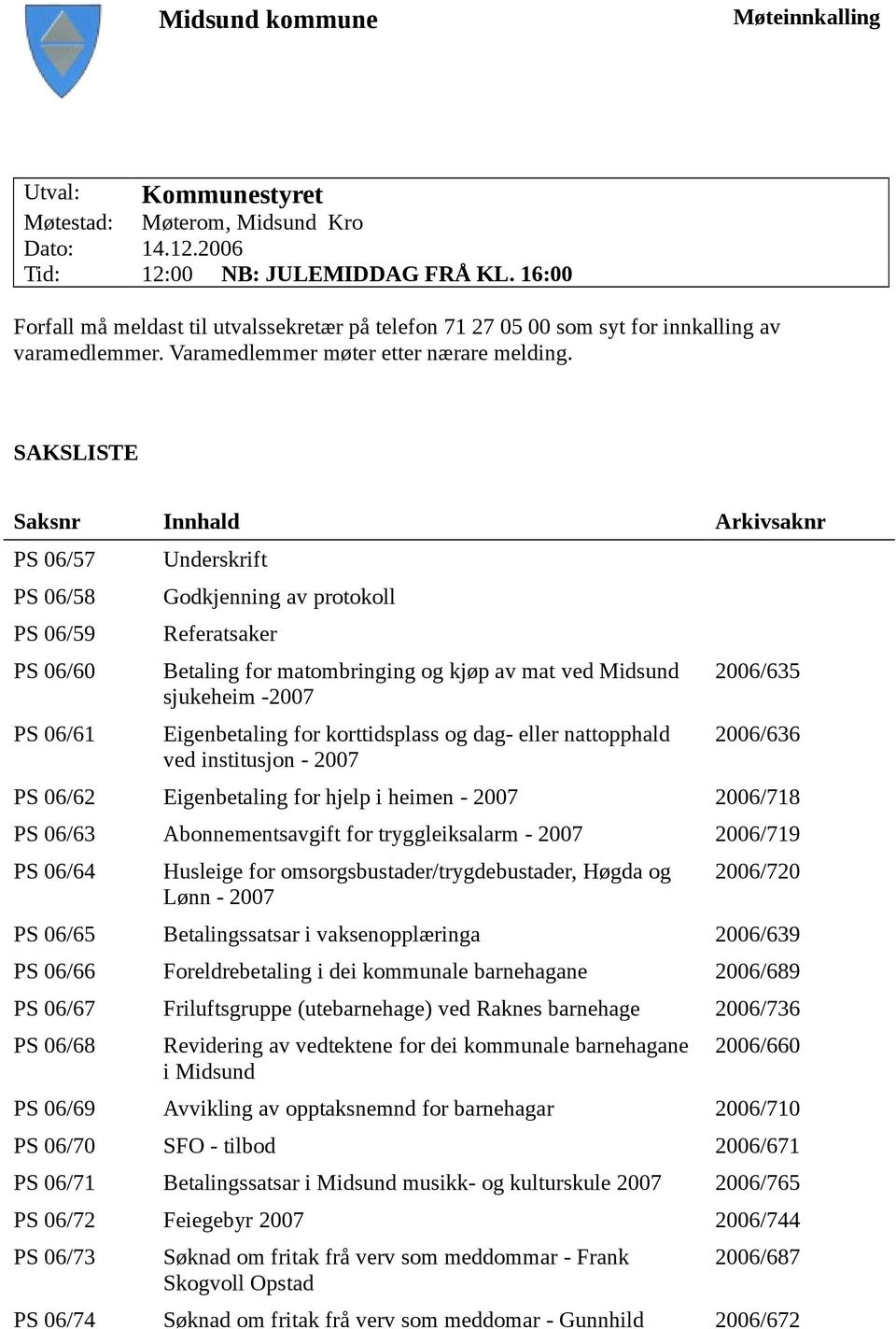 SAKSLISTE Saksnr Innhald Arkivsaknr PS 06/57 PS 06/58 PS 06/59 PS 06/60 PS 06/61 Underskrift Godkjenning av protokoll Referatsaker Betaling for matombringing og kjøp av mat ved Midsund sjukeheim