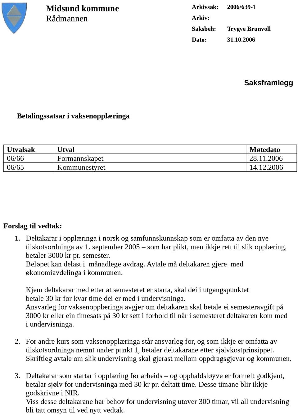 september 2005 som har plikt, men ikkje rett til slik opplæring, betaler 3000 kr pr. semester. Beløpet kan delast i månadlege avdrag. Avtale må deltakaren gjere med økonomiavdelinga i kommunen.