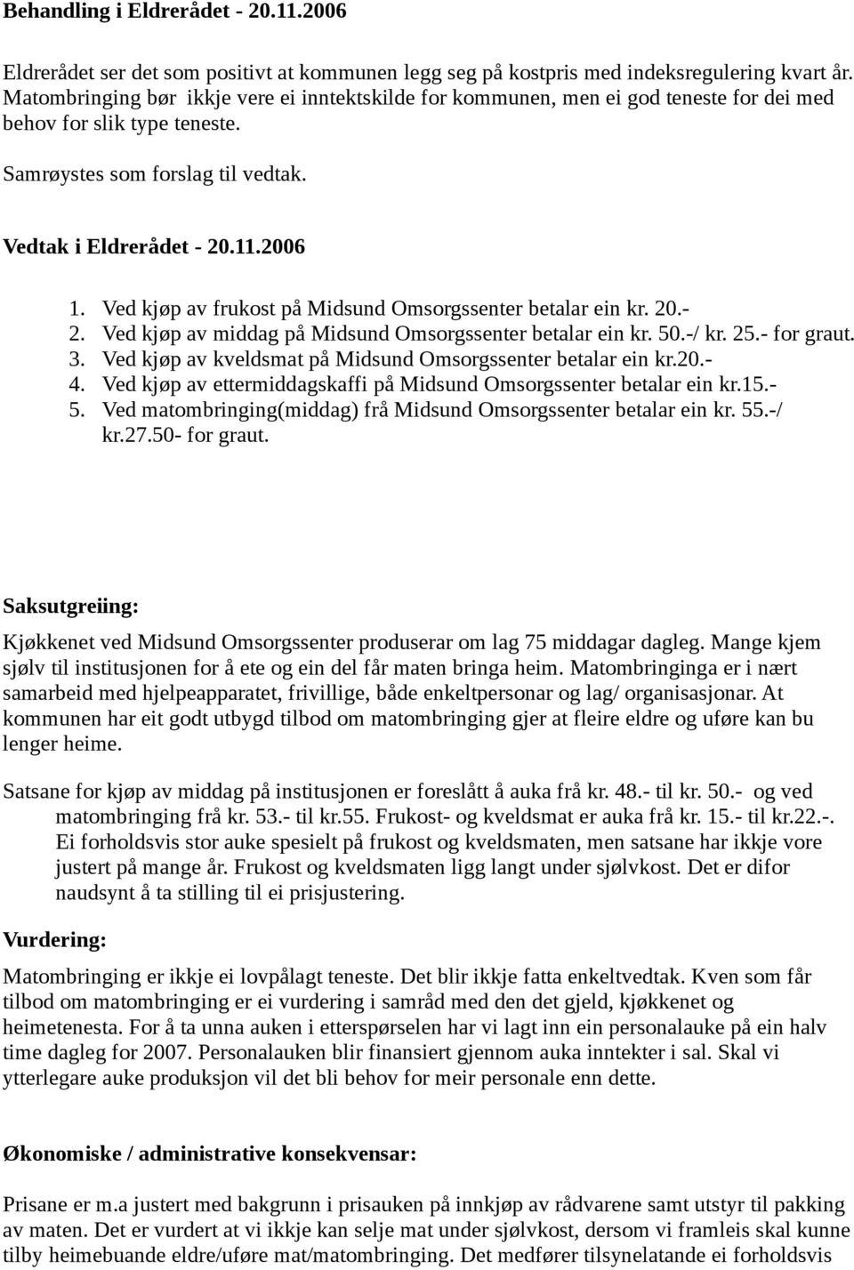 Ved kjøp av frukost på Midsund Omsorgssenter betalar ein kr. 20.- 2. Ved kjøp av middag på Midsund Omsorgssenter betalar ein kr. 50.-/ kr. 25.- for graut. 3.