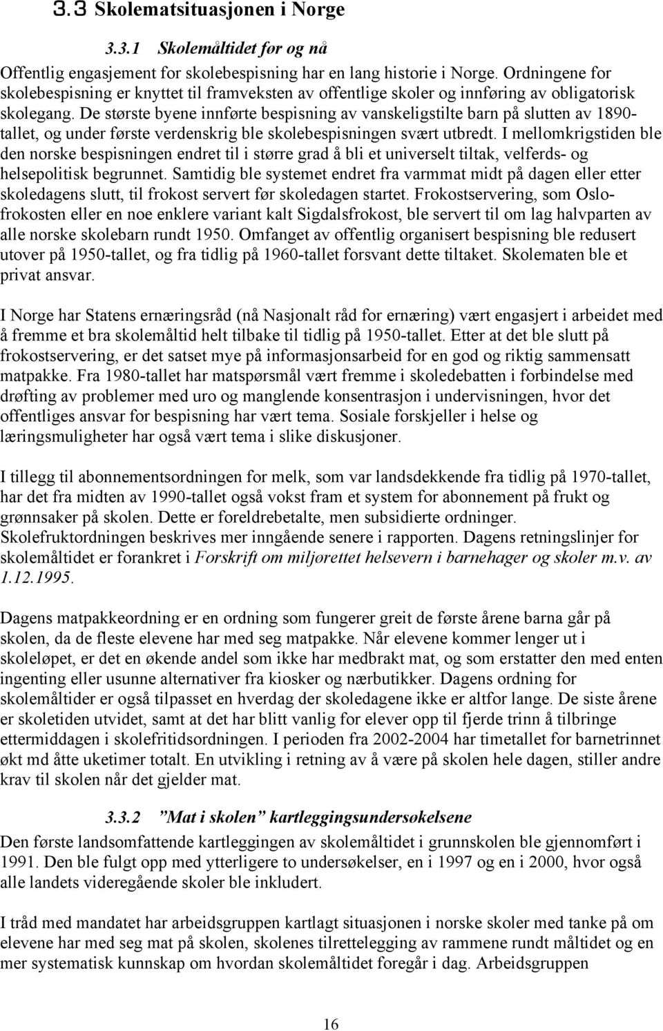 De største byene innførte bespisning av vanskeligstilte barn på slutten av 1890- tallet, og under første verdenskrig ble skolebespisningen svært utbredt.