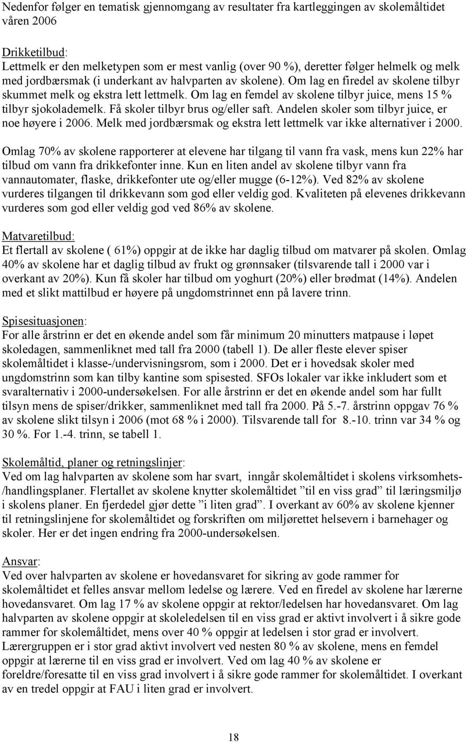 Om lag en femdel av skolene tilbyr juice, mens 15 % tilbyr sjokolademelk. Få skoler tilbyr brus og/eller saft. Andelen skoler som tilbyr juice, er noe høyere i 2006.