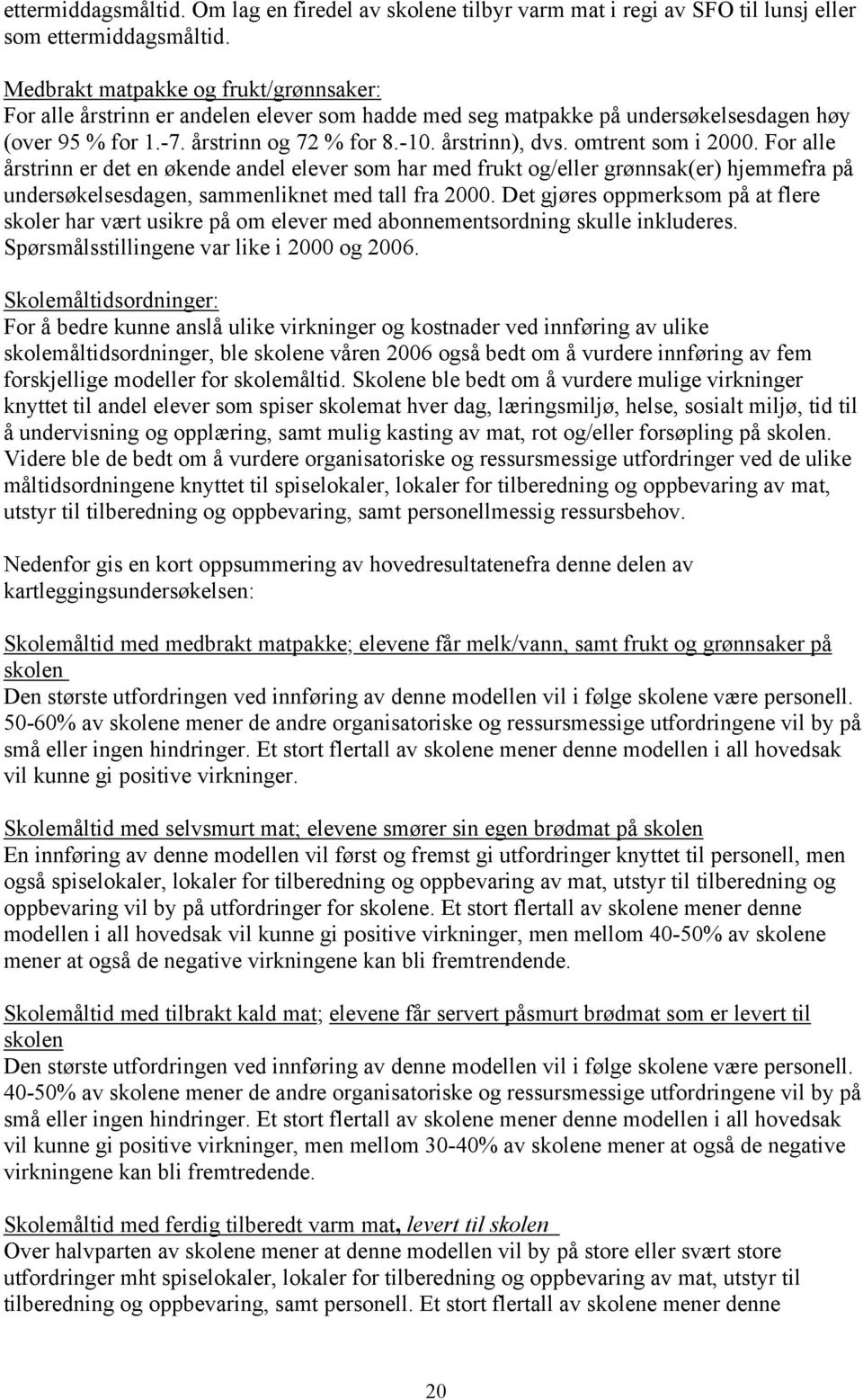 omtrent som i 2000. For alle årstrinn er det en økende andel elever som har med frukt og/eller grønnsak(er) hjemmefra på undersøkelsesdagen, sammenliknet med tall fra 2000.