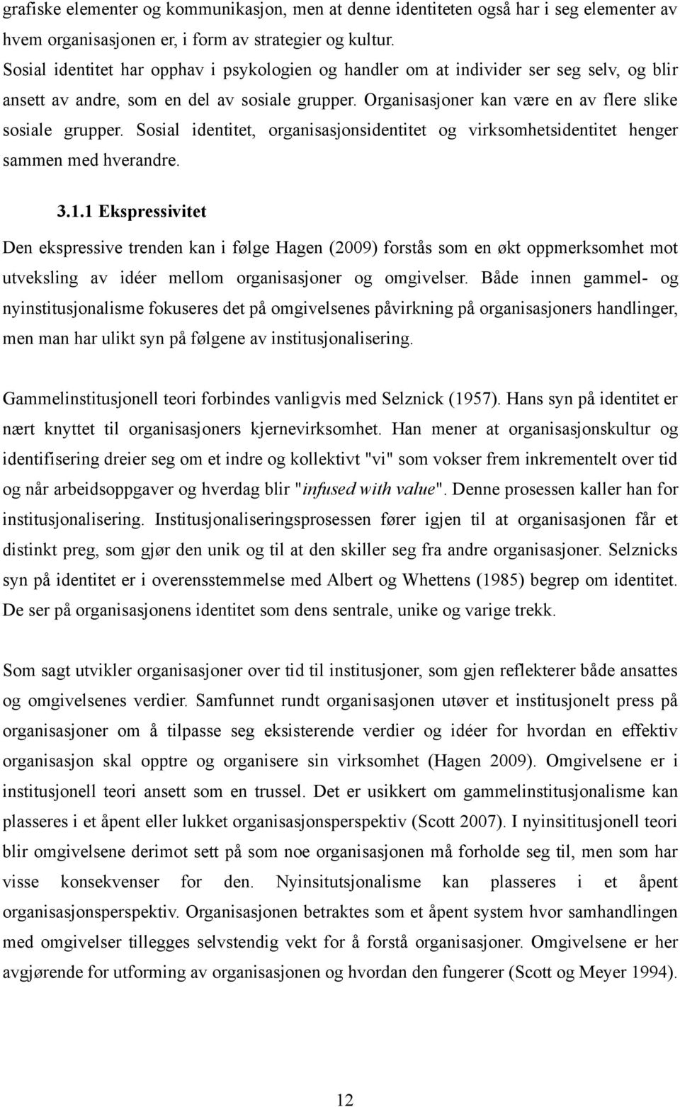 Sosial identitet, organisasjonsidentitet og virksomhetsidentitet henger sammen med hverandre. 3.1.