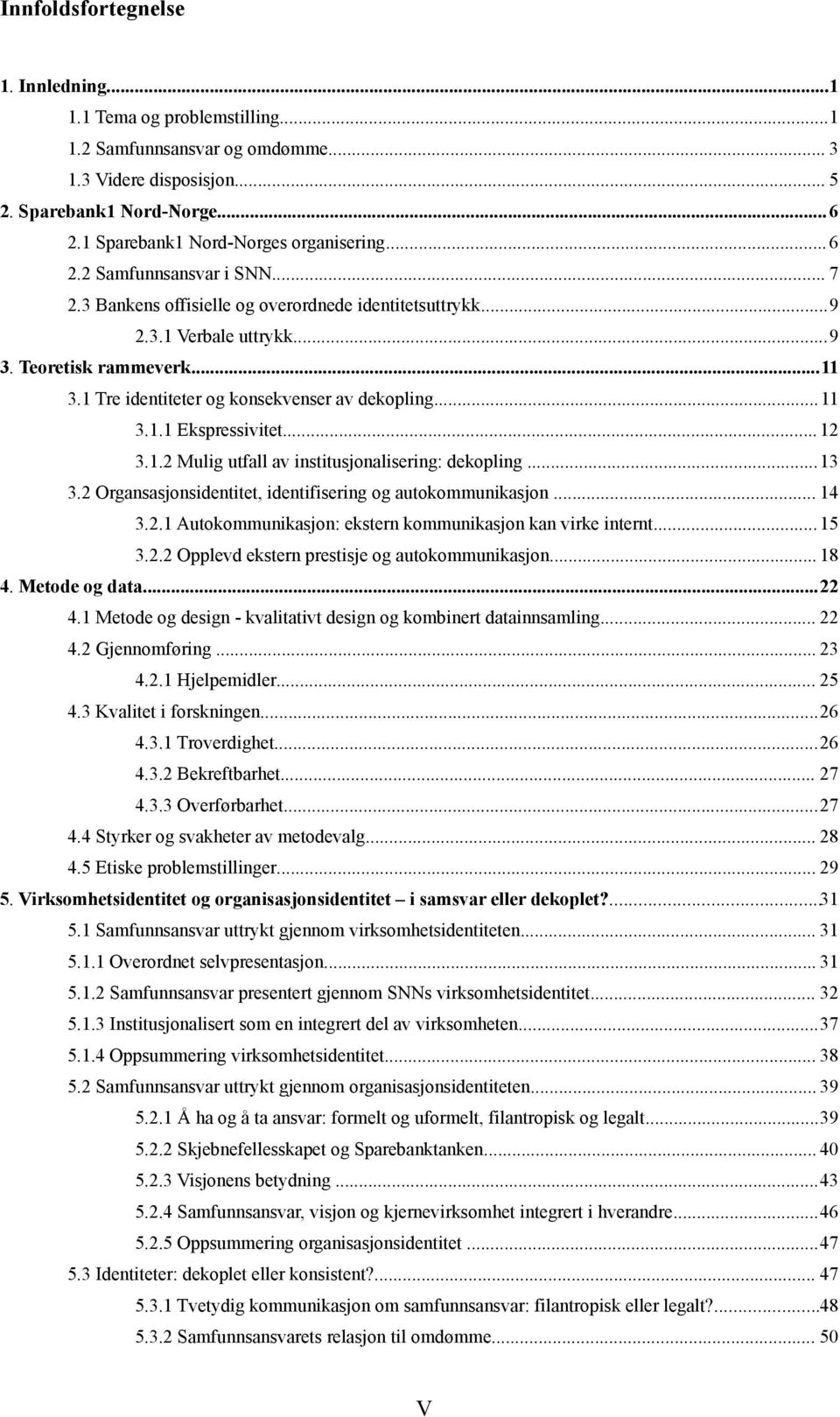 1 Tre identiteter og konsekvenser av dekopling...11 3.1.1 Ekspressivitet...12 3.1.2 Mulig utfall av institusjonalisering: dekopling...13 3.2 Organsasjonsidentitet, identifisering og autokommunikasjon.