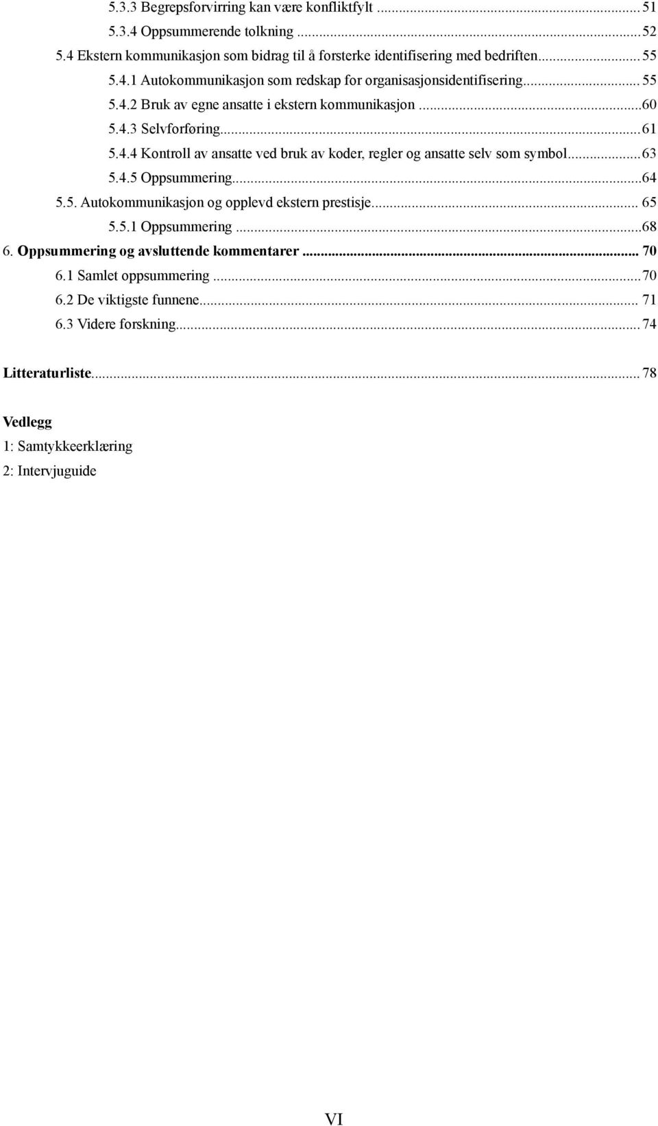 ..64 5.5. Autokommunikasjon og opplevd ekstern prestisje... 65 5.5.1 Oppsummering...68 6. Oppsummering og avsluttende kommentarer... 70 6.1 Samlet oppsummering...70 6.2 De viktigste funnene.