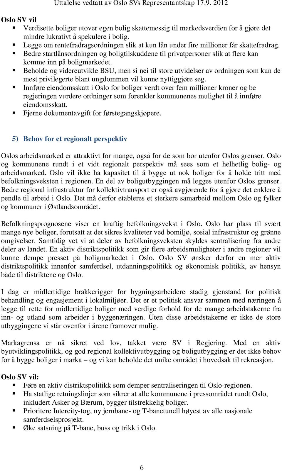 Beholde og videreutvikle BSU, men si nei til store utvidelser av ordningen som kun de mest privilegerte blant ungdommen vil kunne nyttiggjøre seg.