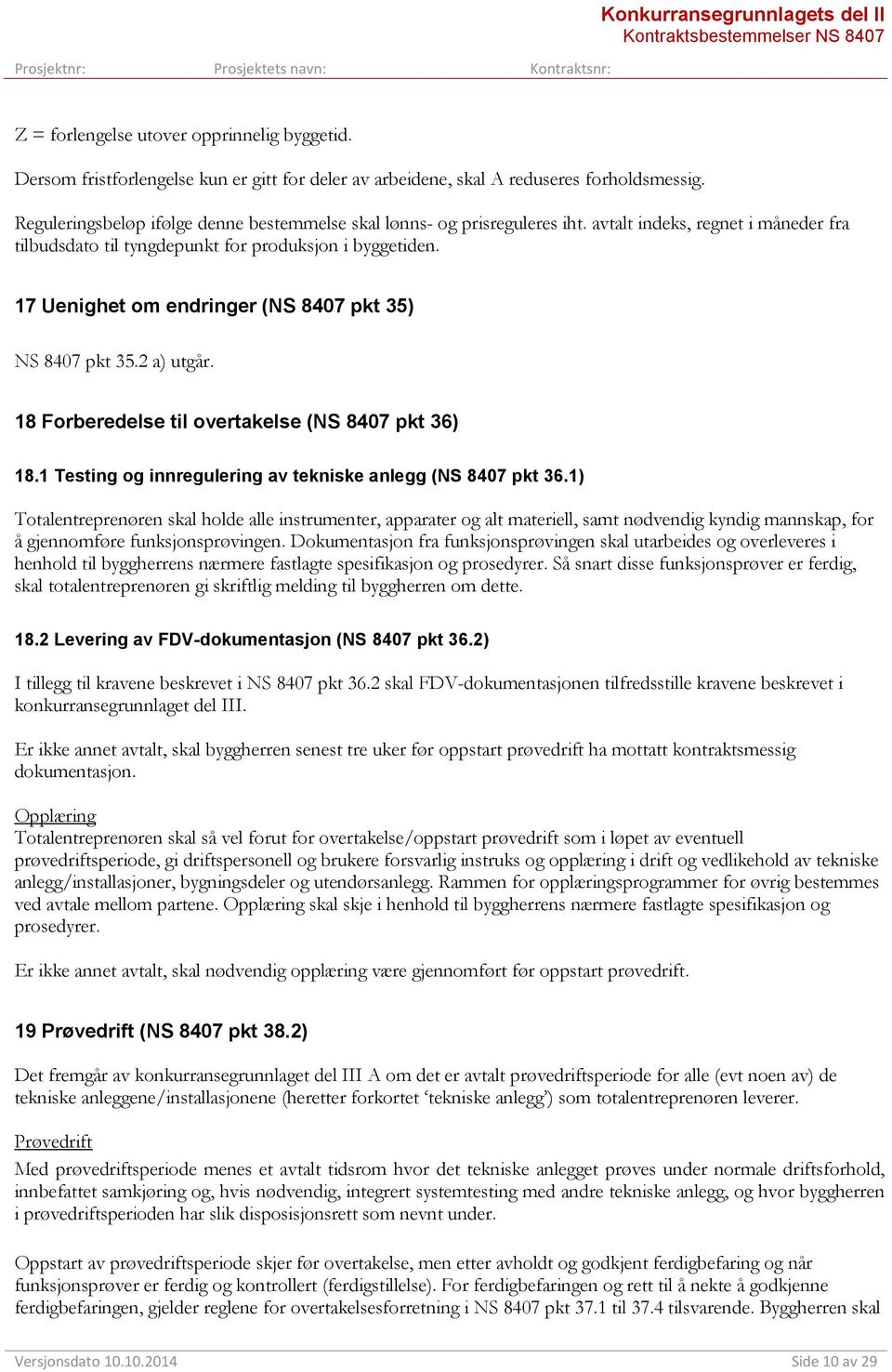 avtalt indeks, regnet i måneder fra tilbudsdato til tyngdepunkt for produksjon i byggetiden. 17 Uenighet om endringer (NS 8407 pkt 35) NS 8407 pkt 35.2 a) utgår.