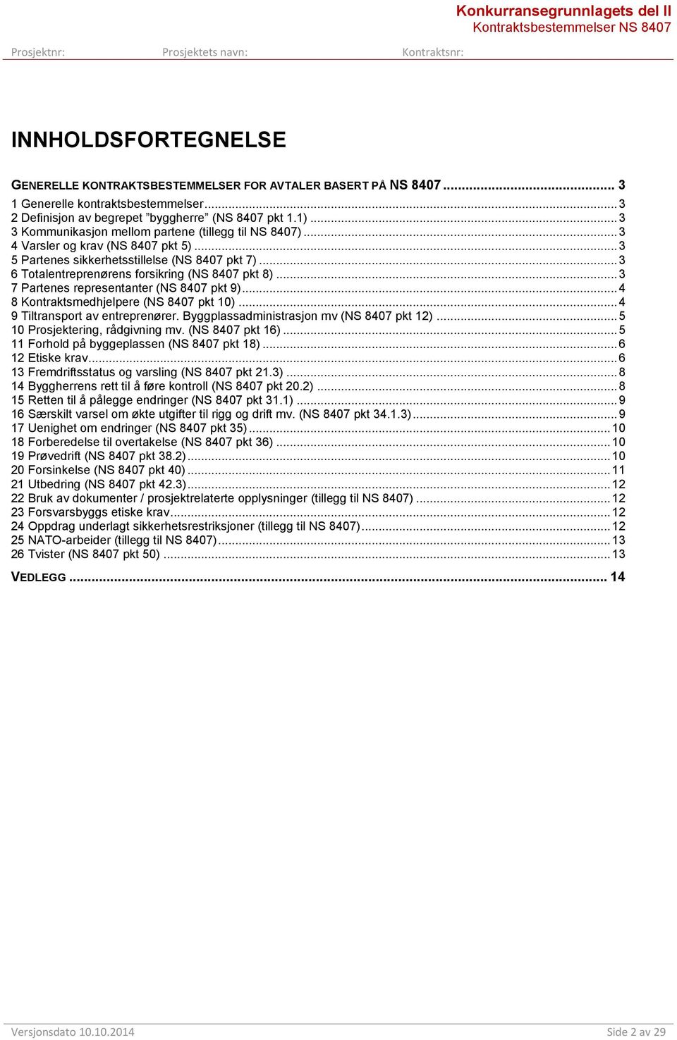 .. 3 5 Partenes sikkerhetsstillelse (NS 8407 pkt 7)... 3 6 Totalentreprenørens forsikring (NS 8407 pkt 8)... 3 7 Partenes representanter (NS 8407 pkt 9)... 4 8 Kontraktsmedhjelpere (NS 8407 pkt 10).