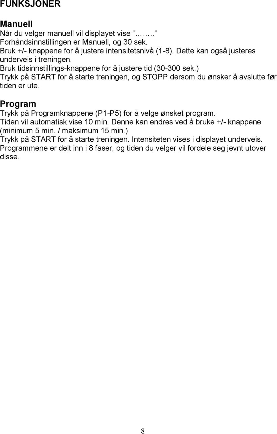 ) Trykk på START for å starte treningen, og STOPP dersom du ønsker å avslutte før tiden er ute. Program Trykk på Programknappene (P1-P5) for å velge ønsket program.