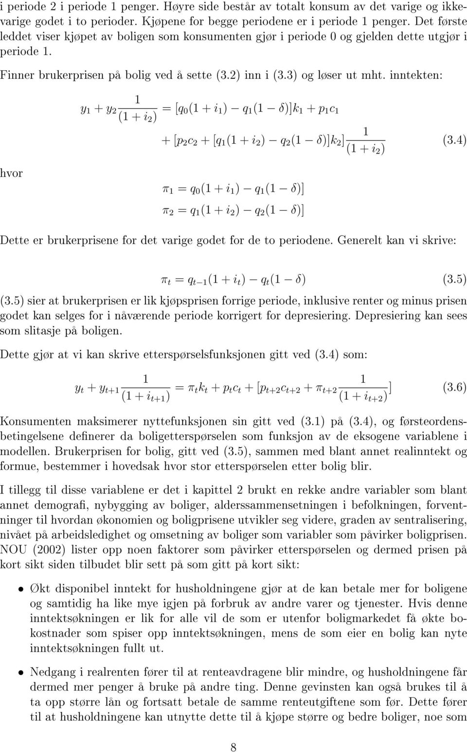 inntekten: hvor 1 y 1 + y 2 (1 + i 2 ) = [q 0(1 + i 1 ) q 1 (1 δ)]k 1 + p 1 c 1 1 + [p 2 c 2 + [q 1 (1 + i 2 ) q 2 (1 δ)]k 2 ] (1 + i 2 ) π 1 = q 0 (1 + i 1 ) q 1 (1 δ)] π 2 = q 1 (1 + i 2 ) q 2 (1