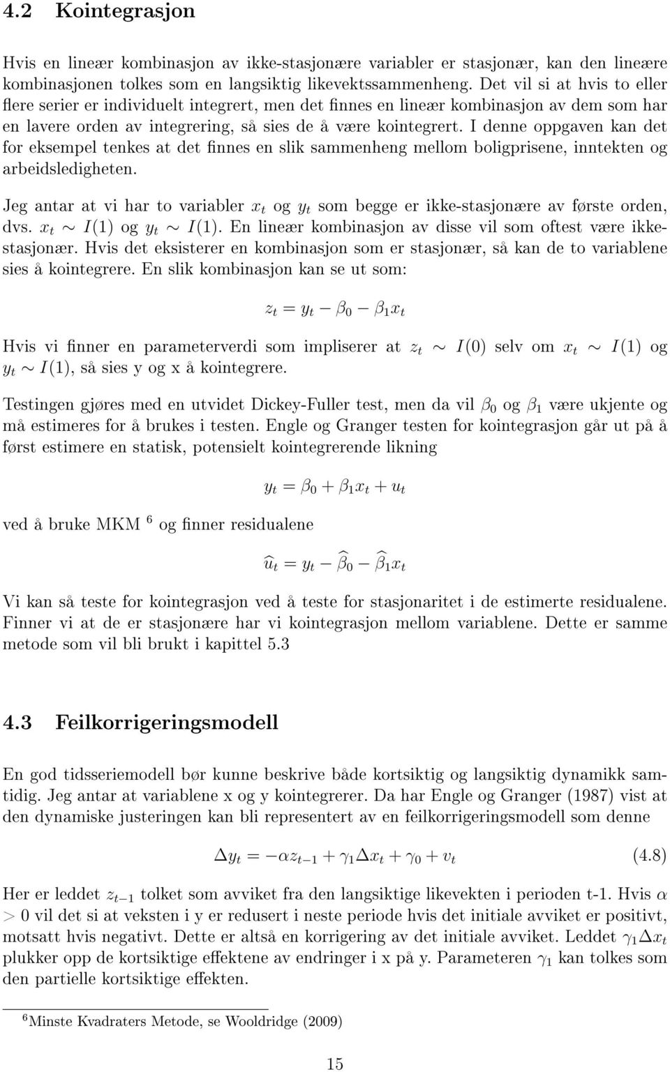 I denne oppgaven kan det for eksempel tenkes at det nnes en slik sammenheng mellom boligprisene, inntekten og arbeidsledigheten.