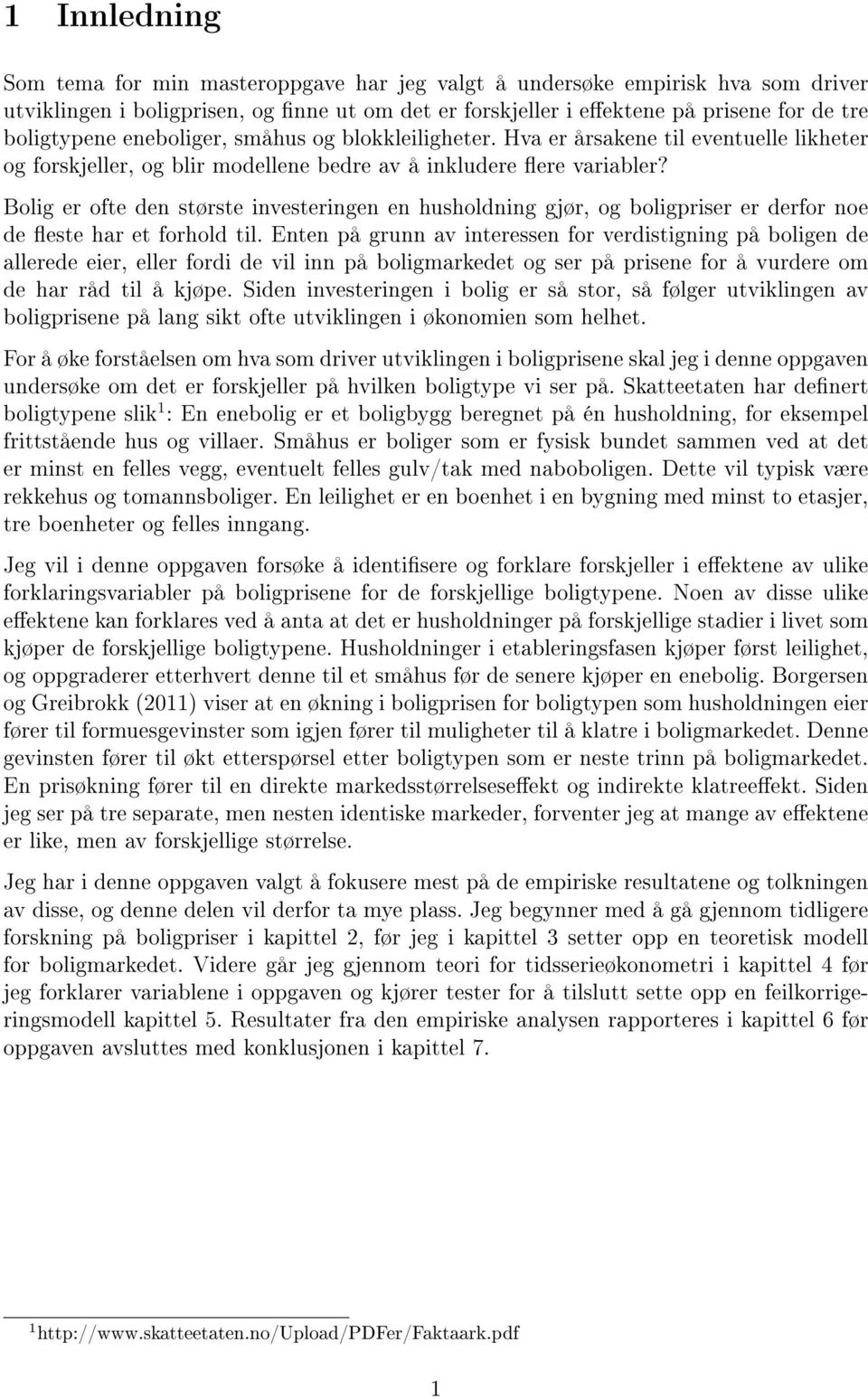 Bolig er ofte den største investeringen en husholdning gjør, og boligpriser er derfor noe de este har et forhold til.