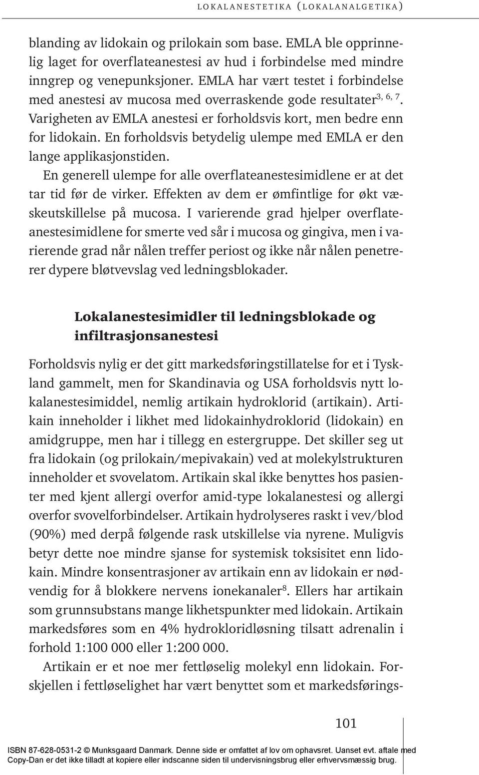 En forholdsvis betydelig ulempe med EMLA er den lange applikasjonstiden. En generell ulempe for alle overflateanestesimidlene er at det tar tid før de virker.