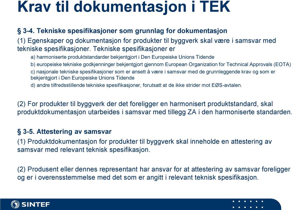 Technical Approvals (EOTA) c) nasjonale tekniske spesifikasjoner som er ansett å være i samsvar med de grunnleggende krav og som er bekjentgjort i Den Europeiske Unions Tidende d) andre