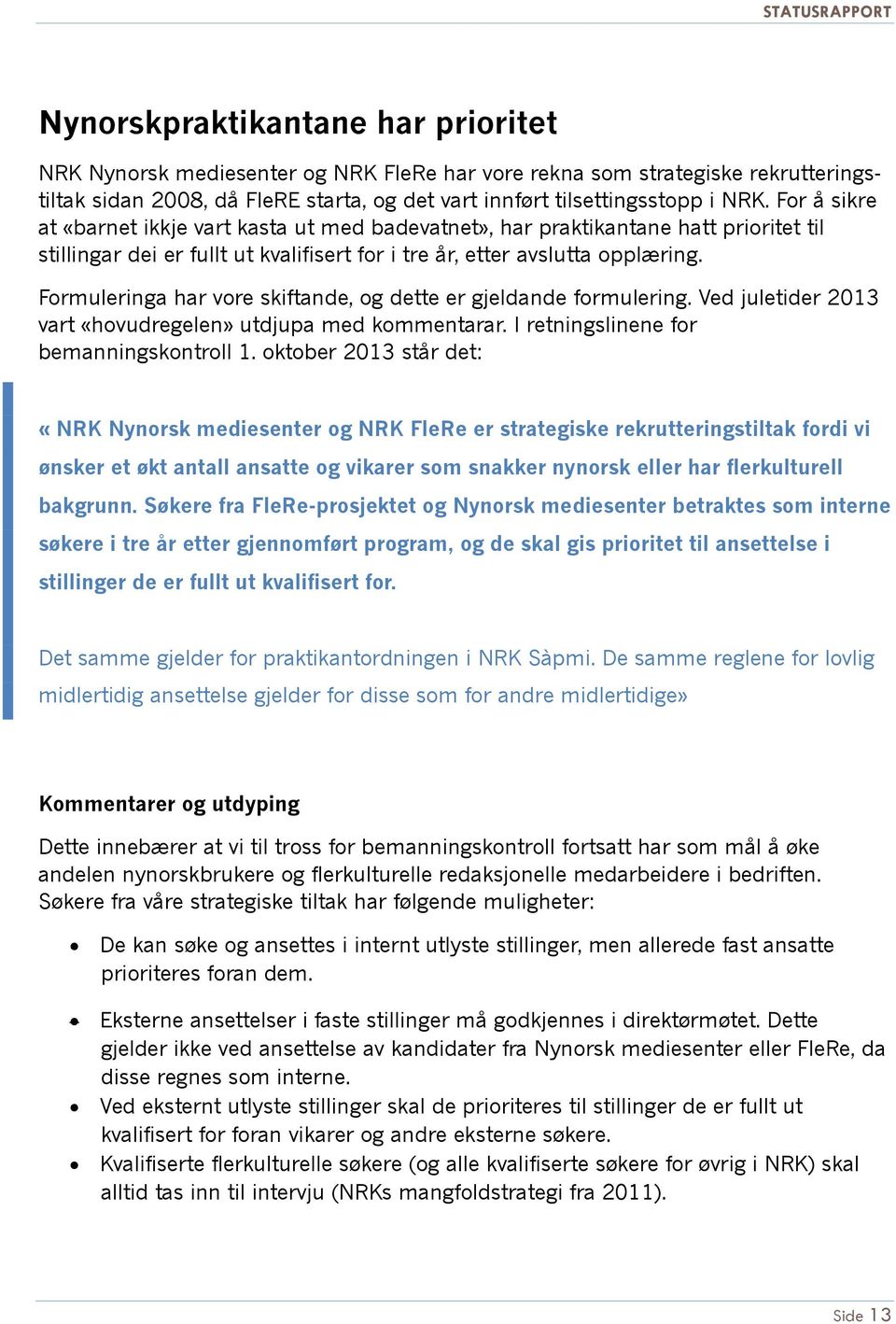 Formuleringa har vore skiftande, og dette er gjeldande formulering. Ved juletider 2013 vart «hovudregelen» utdjupa med kommentarar. I retningslinene for bemanningskontroll 1.