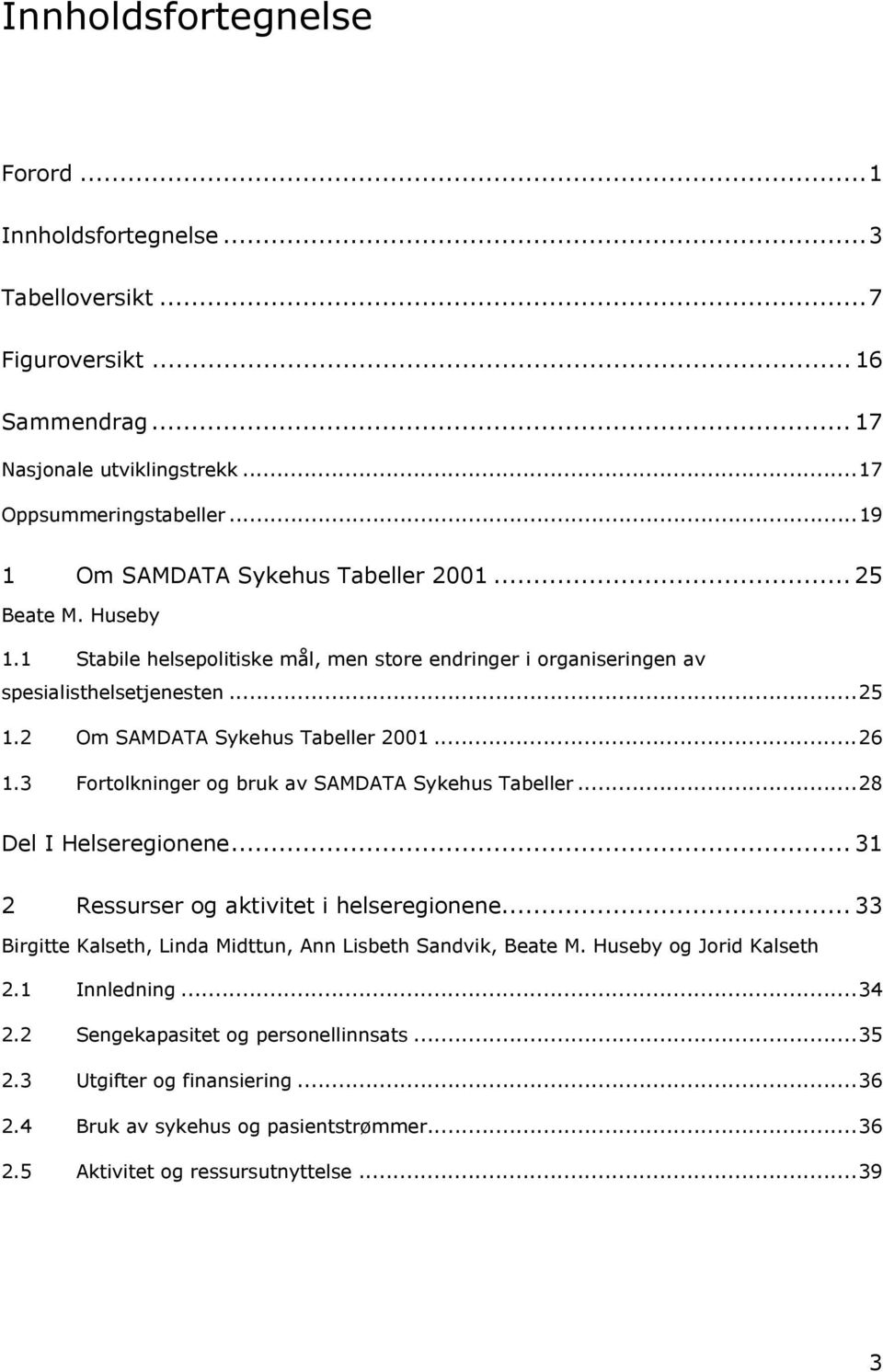 2 Om SAMDATA Sykehus Tabeller 2001...26 1.3 Fortolkninger og bruk av SAMDATA Sykehus Tabeller...28 Del I Helseregionene... 31 2 Ressurser og aktivitet i helseregionene.