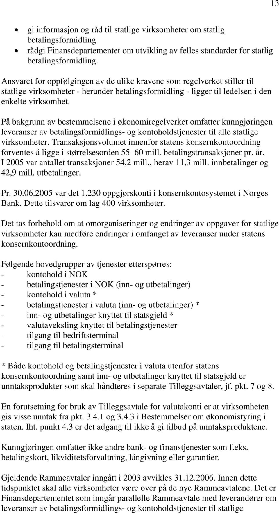 På bakgrunn av bestemmelsene i økonomiregelverket omfatter kunngjøringen leveranser av betalingsformidlings- og kontoholdstjenester til alle statlige virksomheter.