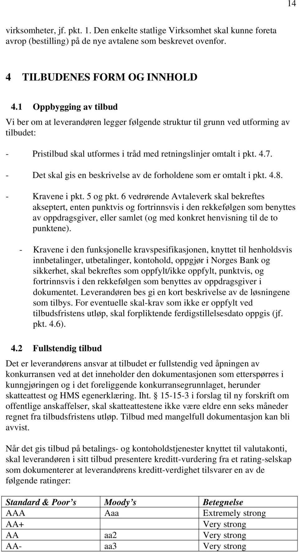 - Det skal gis en beskrivelse av de forholdene som er omtalt i pkt. 4.8. - Kravene i pkt. 5 og pkt.