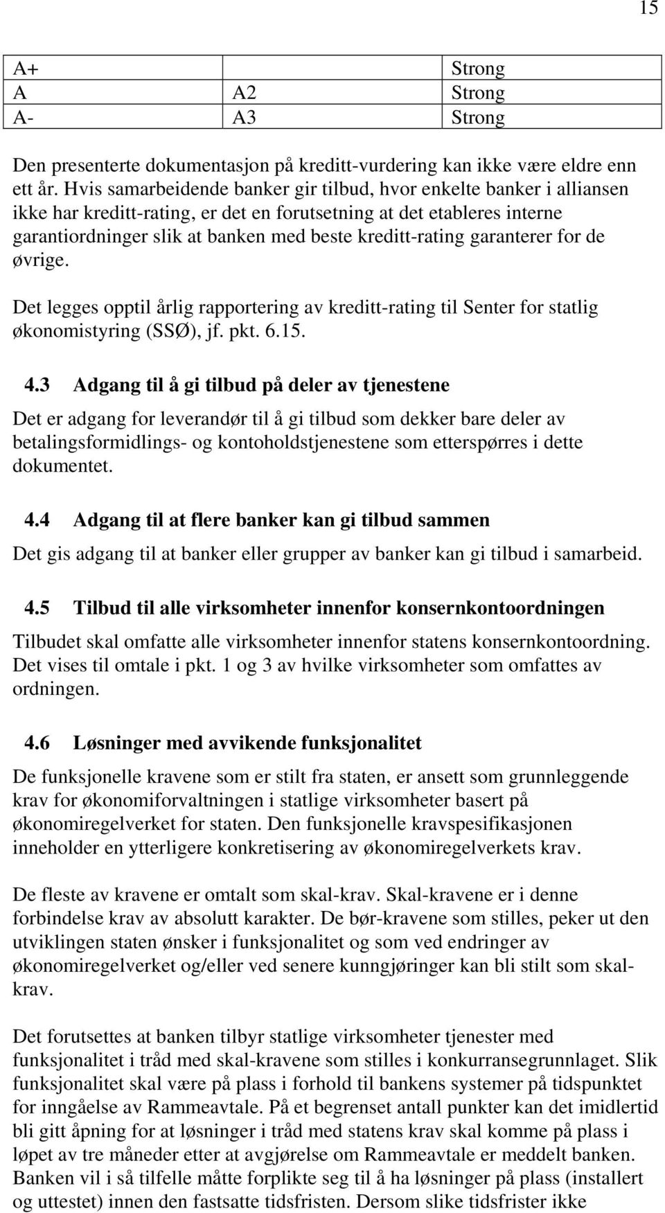 garanterer for de øvrige. Det legges opptil årlig rapportering av kreditt-rating til Senter for statlig økonomistyring (SSØ), jf. pkt. 6.15. 4.