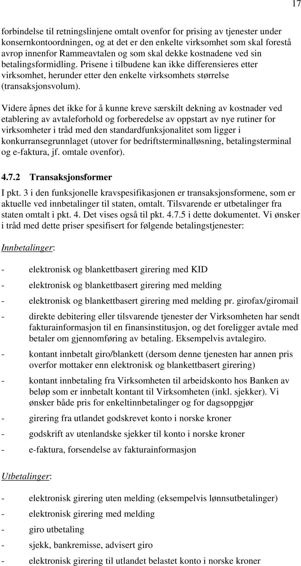 Videre åpnes det ikke for å kunne kreve særskilt dekning av kostnader ved etablering av avtaleforhold og forberedelse av oppstart av nye rutiner for virksomheter i tråd med den standardfunksjonalitet