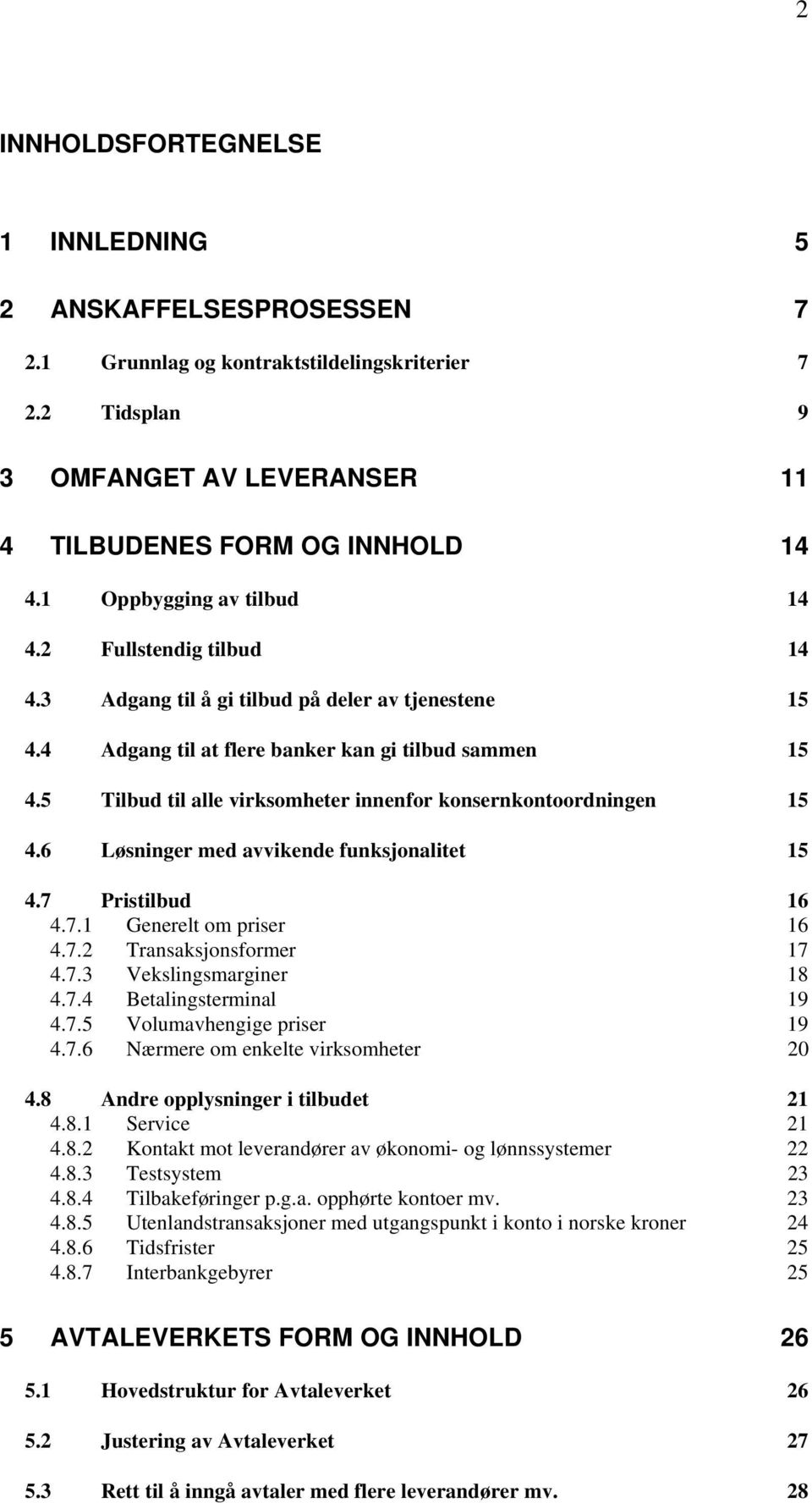 5 Tilbud til alle virksomheter innenfor konsernkontoordningen 15 4.6 Løsninger med avvikende funksjonalitet 15 4.7 Pristilbud 16 4.7.1 Generelt om priser 16 4.7.2 Transaksjonsformer 17 4.7.3 Vekslingsmarginer 18 4.