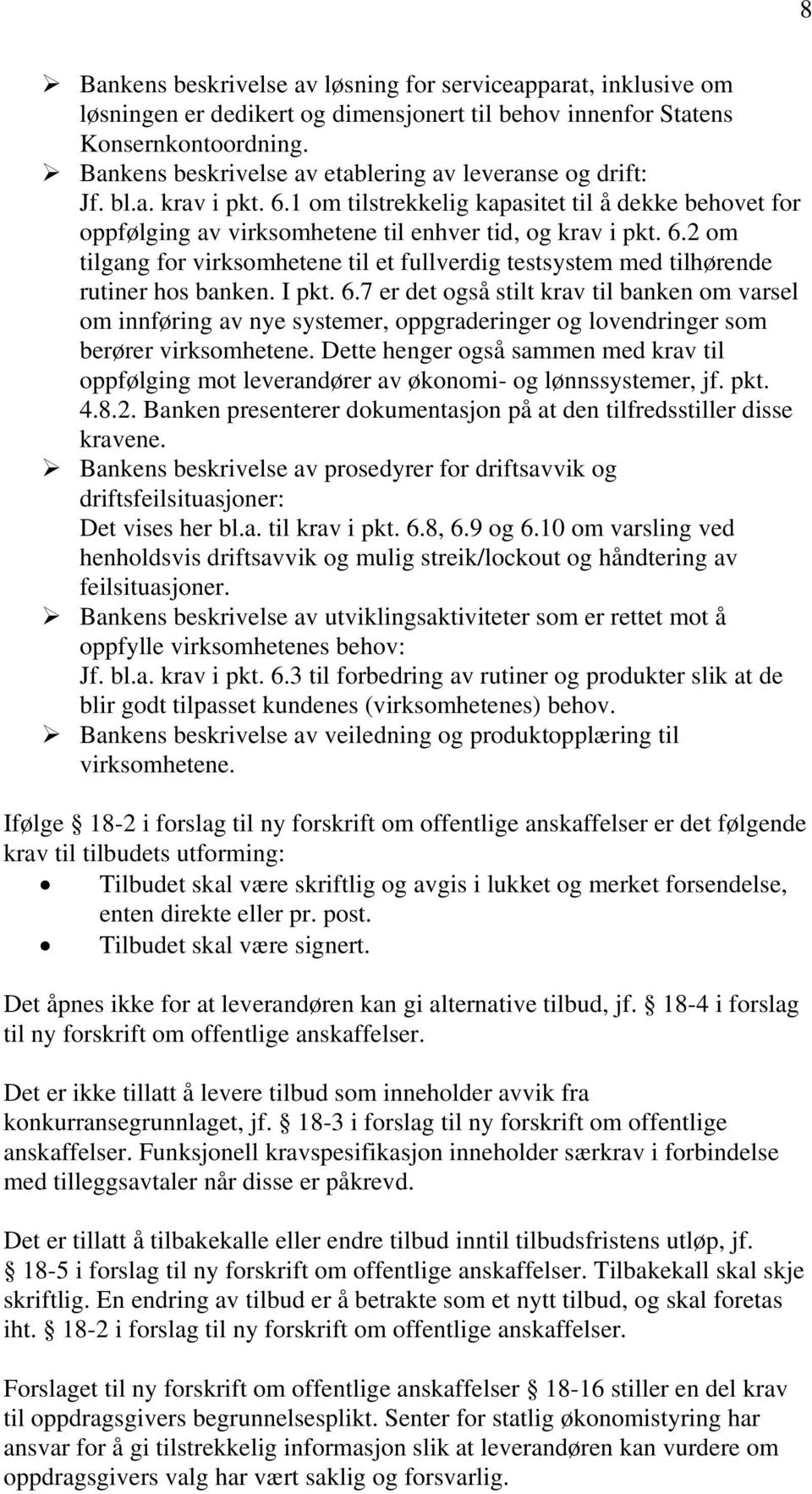 I pkt. 6.7 er det også stilt krav til banken om varsel om innføring av nye systemer, oppgraderinger og lovendringer som berører virksomhetene.