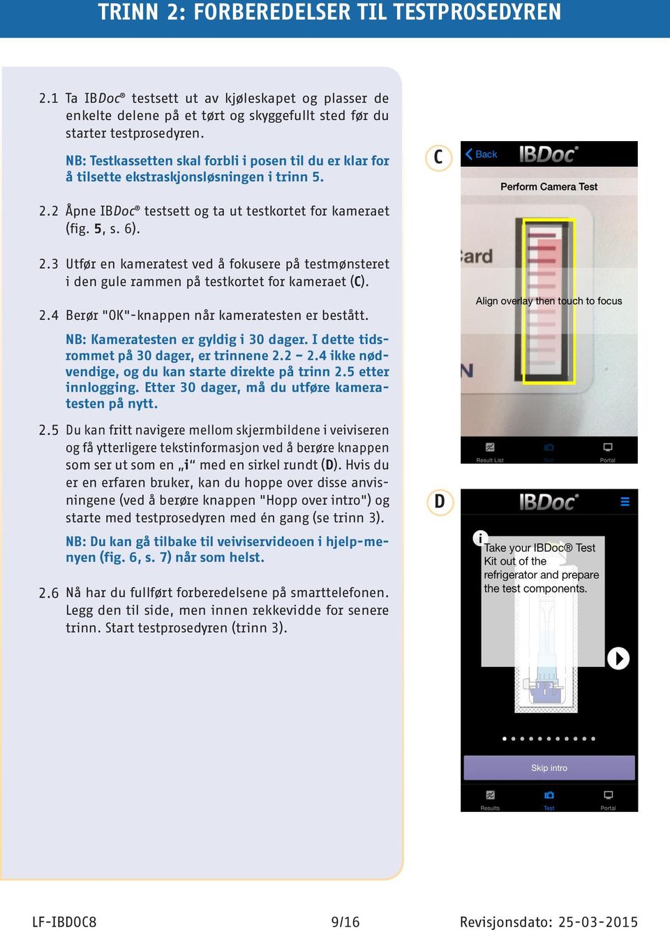 2 Åpne IBDoc testsett og ta ut testkortet for kameraet (fig. 5, s. 6). 2.3 Utfør en kameratest ved å fokusere på testmønsteret i den gule rammen på testkortet for kameraet (C). 2.4 Berør "OK"-knappen når kameratesten er bestått.