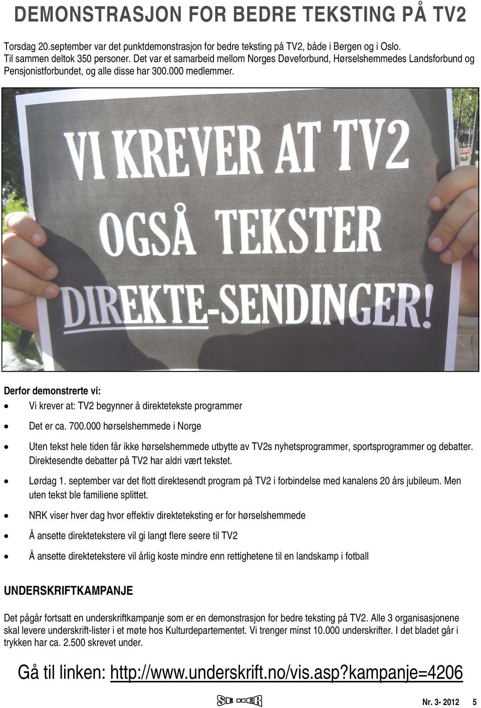 Derfor demonstrerte vi: Vi krever at: TV2 begynner å direktetekste programmer Det er ca. 700.