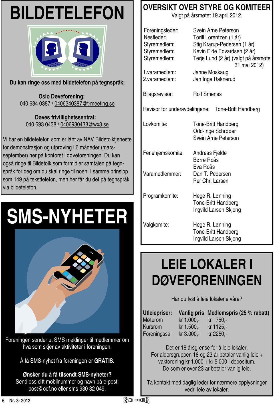 Du kan også ringe til Bildetolk som formidler samtalen på tegnspråk for deg om du skal ringe til noen. I samme prinsipp som 149 på teksttelefon, men her får du det på tegnspråk via bildetelefon.