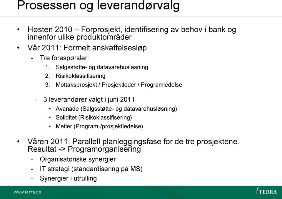 Mottaksprosjekt / Prosjektleder / Programledelse - 3 leverandører valgt i juni 2011 Avanade (Salgsstøtte- og datavarehusløsning) Soliditet