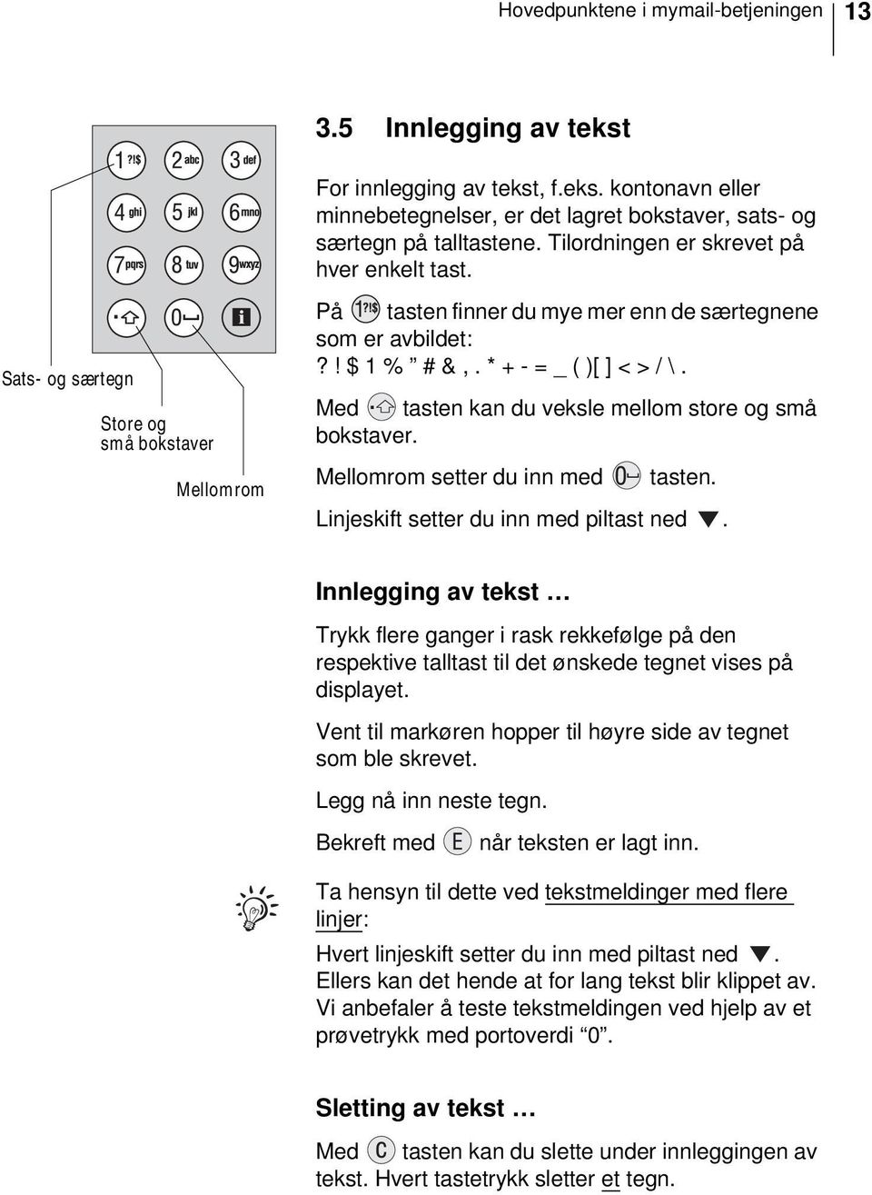 Med tasten kan du veksle mellom store og små bokstaver. Mellomrom setter du inn med tasten. Linjeskift setter du inn med piltast ned.