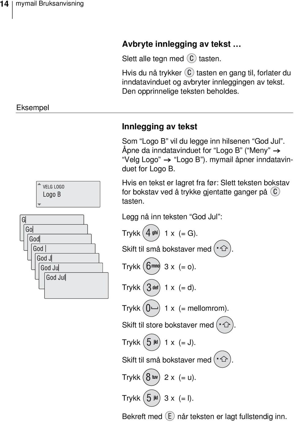 mymail åpner inndatavinduet for Logo B. Hvis en tekst er lagret fra før: Slett teksten bokstav for bokstav ved å trykke gjentatte ganger på tasten. Legg nå inn teksten God Jul : Trykk 1 x (= G).