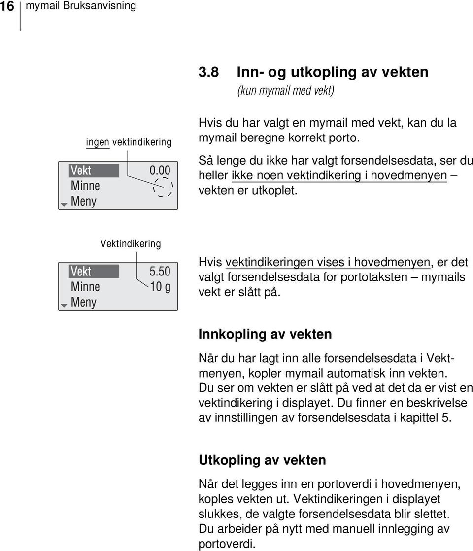 Vektindikering Hvis vektindikeringen vises i hovedmenyen, er det valgt forsendelsesdata for portotaksten mymails vekt er slått på.