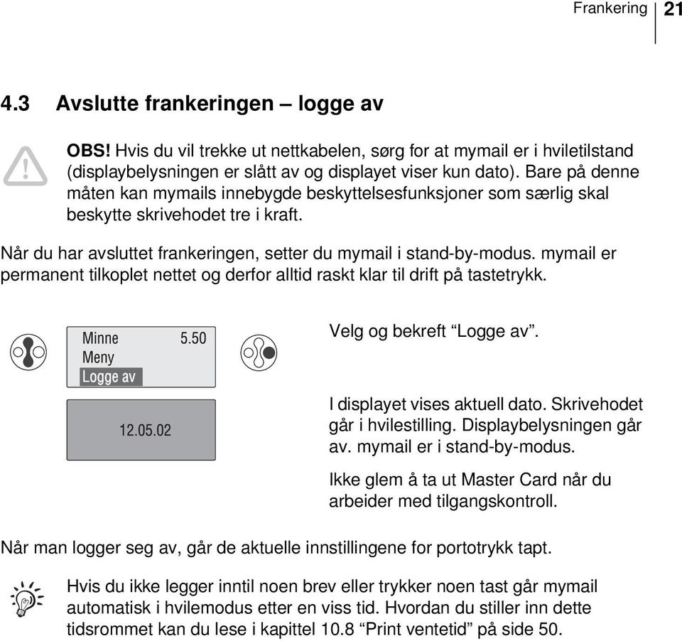 mymail er permanent tilkoplet nettet og derfor alltid raskt klar til drift på tastetrykk. Velg og bekreft Logge av. I displayet vises aktuell dato. Skrivehodet går i hvilestilling.