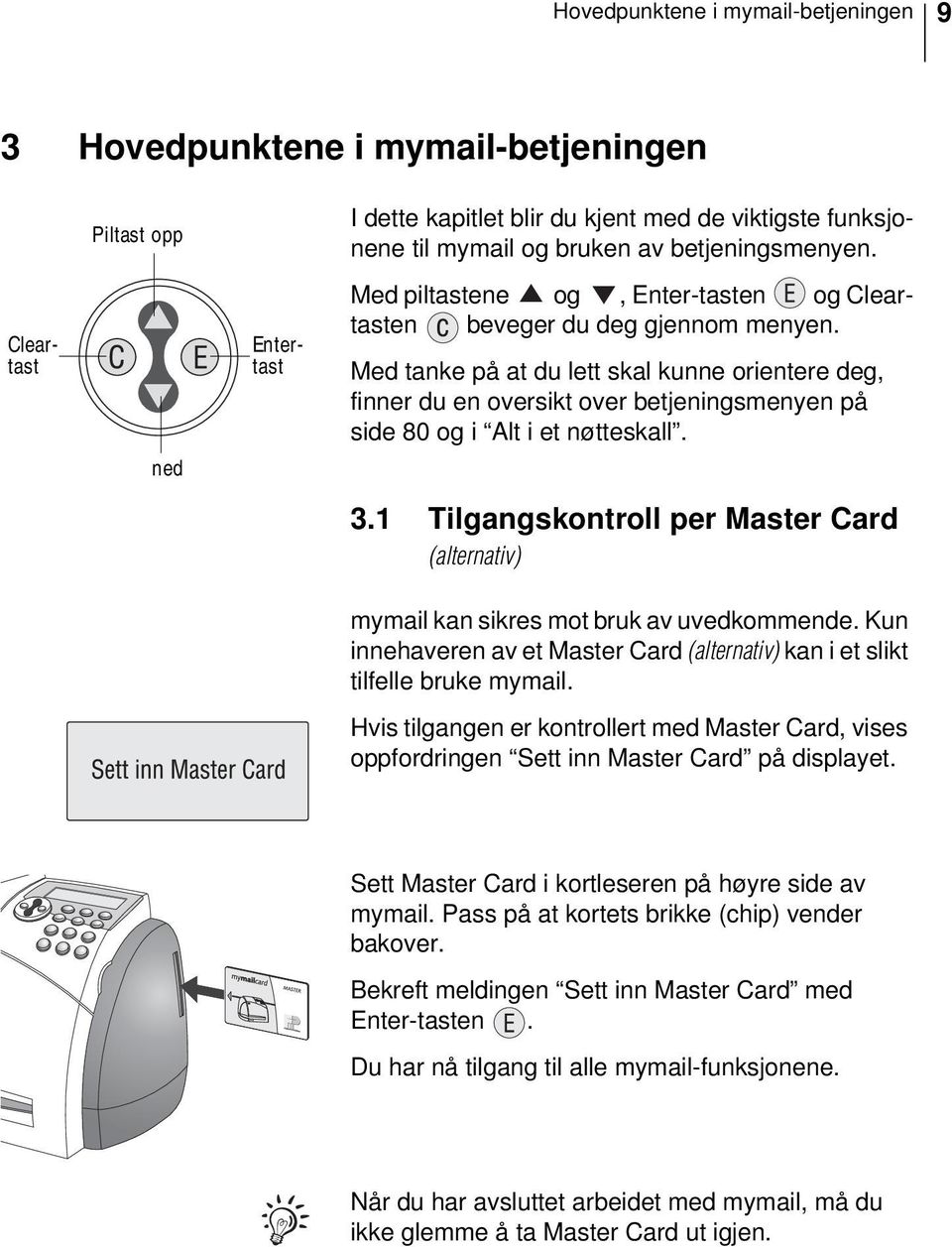 Med tanke på at du lett skal kunne orientere deg, finner du en oversikt over betjeningsmenyen på side 80 og i Alt i et nøtteskall. 3.