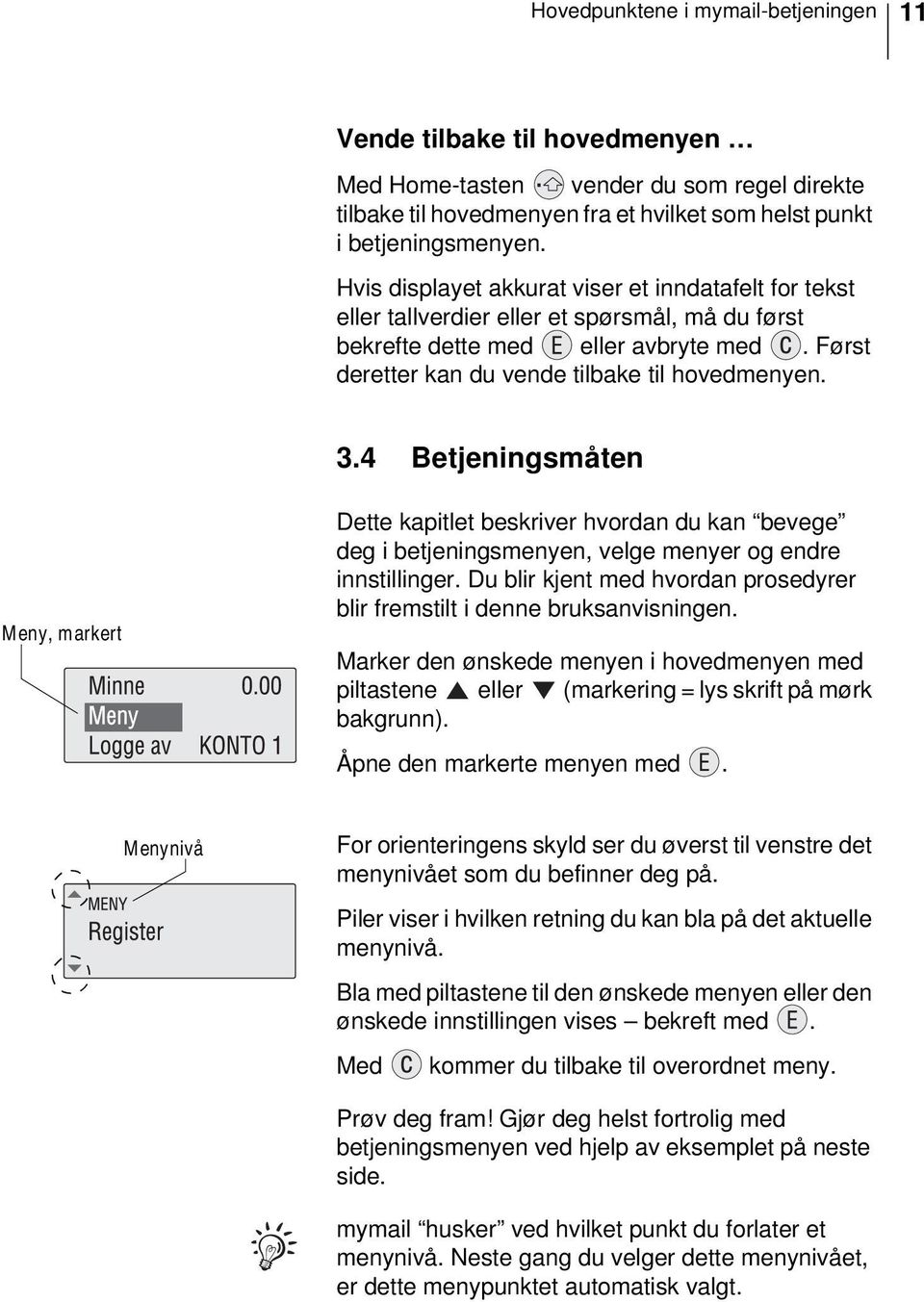 4 Betjeningsmåten Meny, markert Dette kapitlet beskriver hvordan du kan bevege deg i betjeningsmenyen, velge menyer og endre innstillinger.