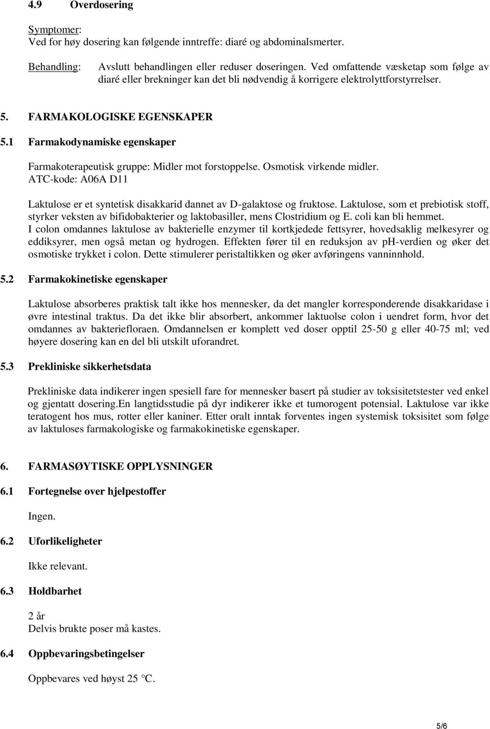 1 Farmakodynamiske egenskaper Farmakoterapeutisk gruppe: Midler mot forstoppelse. Osmotisk virkende midler. ATC-kode: A06A D11 Laktulose er et syntetisk disakkarid dannet av D-galaktose og fruktose.