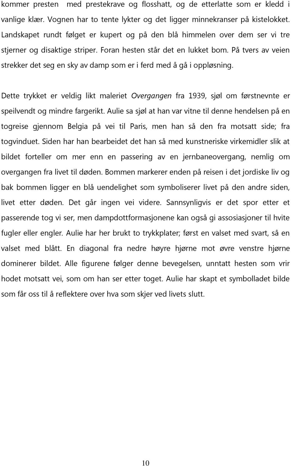 På tvers av veien strekker det seg en sky av damp som er i ferd med å gå i oppløsning. Dette trykket er veldig likt maleriet Overgangen fra 1939, sjøl om førstnevnte er speilvendt og mindre fargerikt.