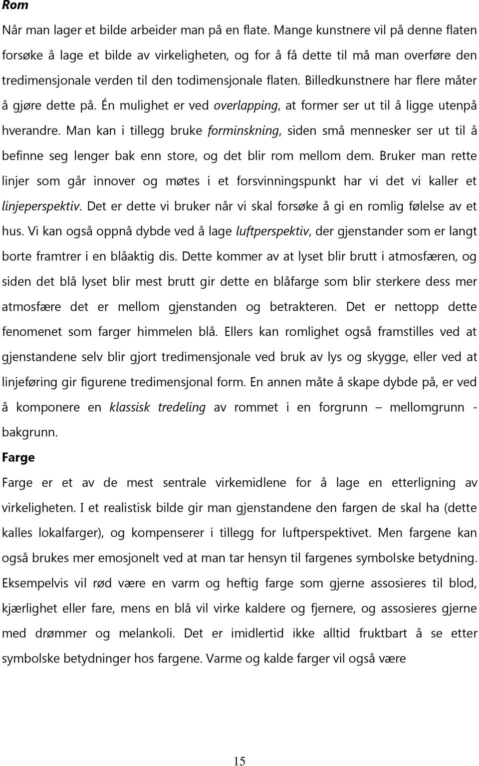 Billedkunstnere har flere måter å gjøre dette på. Én mulighet er ved overlapping, at former ser ut til å ligge utenpå hverandre.