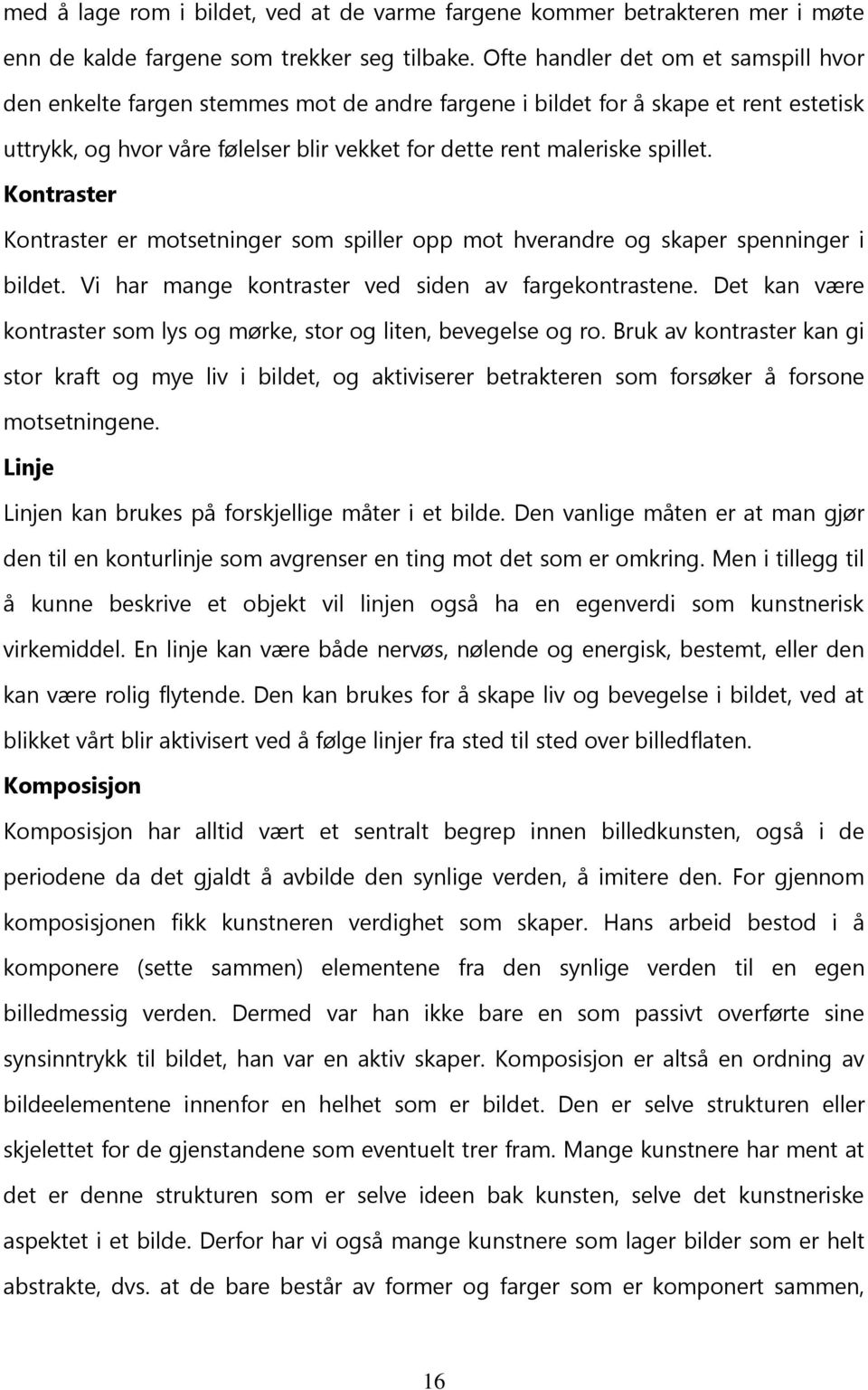 Kontraster Kontraster er motsetninger som spiller opp mot hverandre og skaper spenninger i bildet. Vi har mange kontraster ved siden av fargekontrastene.