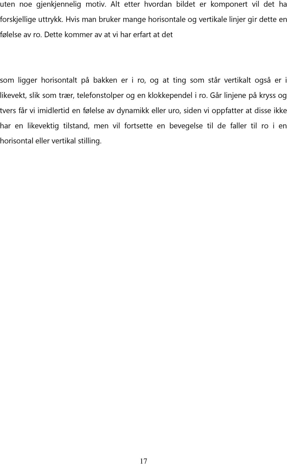 Dette kommer av at vi har erfart at det som ligger horisontalt på bakken er i ro, og at ting som står vertikalt også er i likevekt, slik som trær,