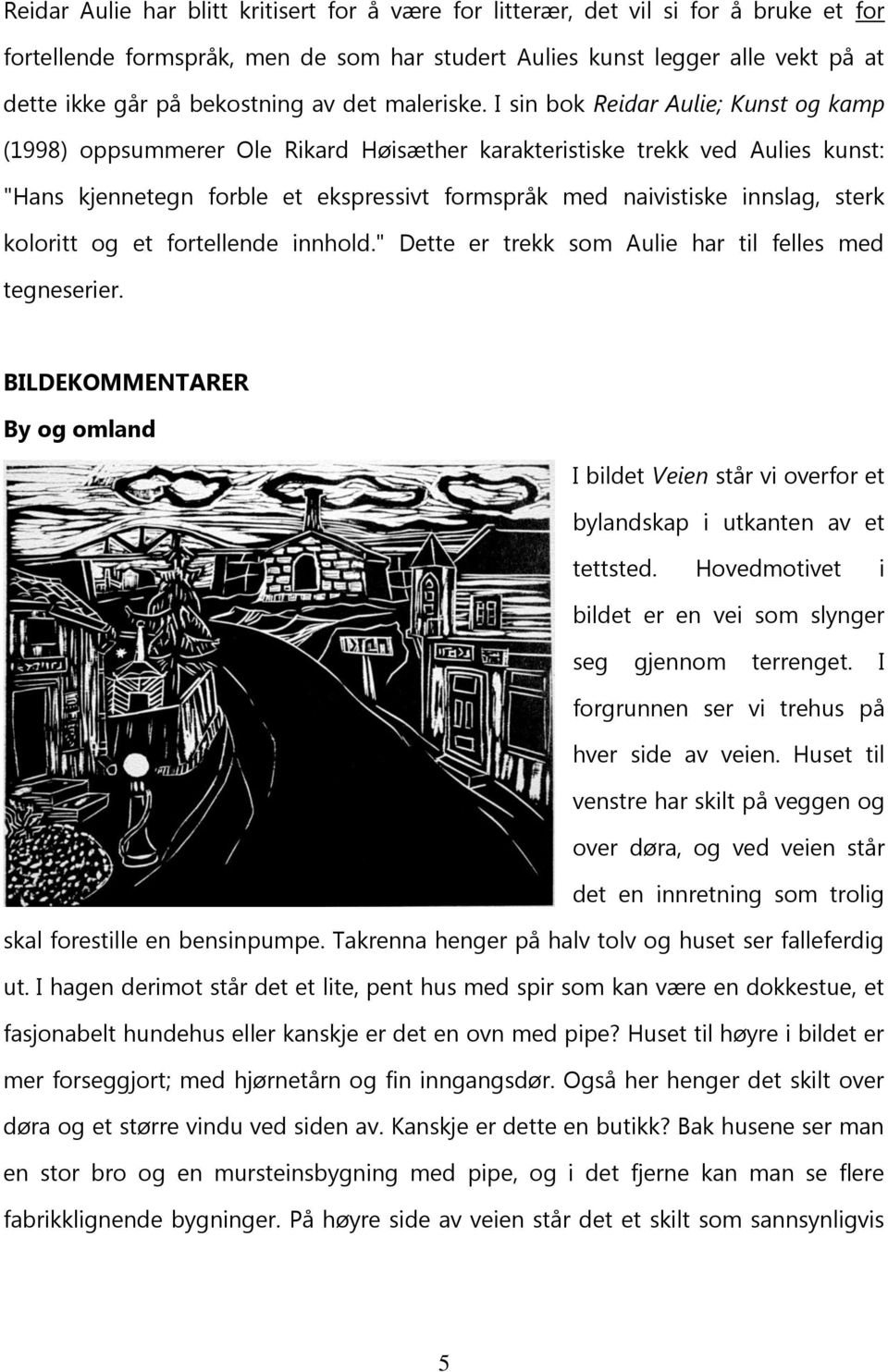 I sin bok Reidar Aulie; Kunst og kamp (1998) oppsummerer Ole Rikard Høisæther karakteristiske trekk ved Aulies kunst: "Hans kjennetegn forble et ekspressivt formspråk med naivistiske innslag, sterk