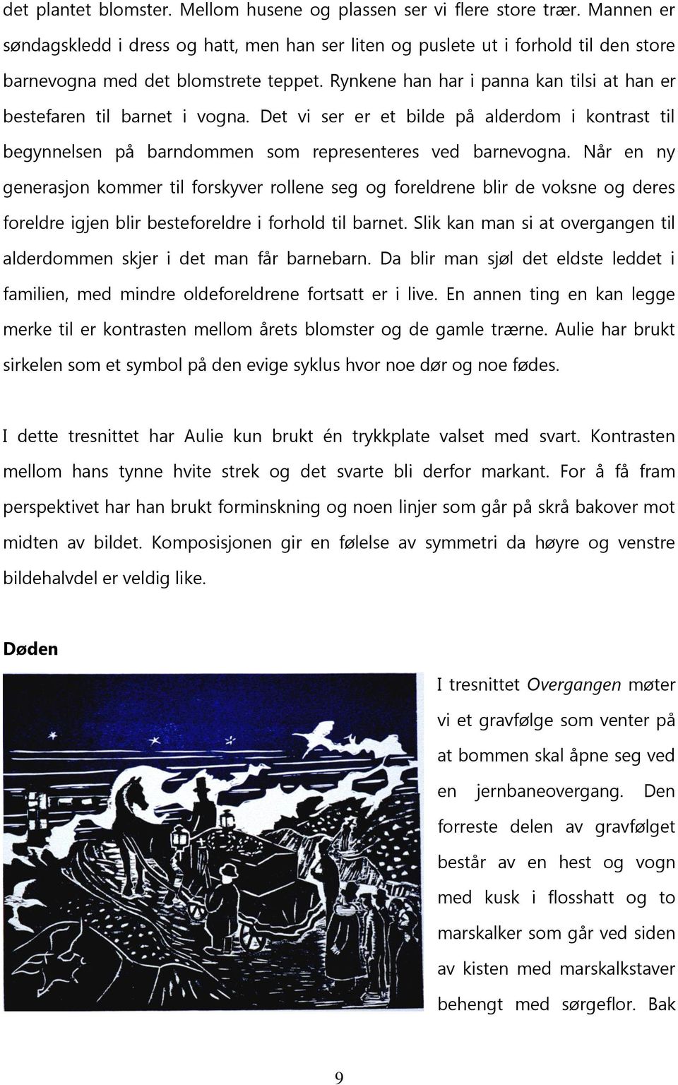 Rynkene han har i panna kan tilsi at han er bestefaren til barnet i vogna. Det vi ser er et bilde på alderdom i kontrast til begynnelsen på barndommen som representeres ved barnevogna.