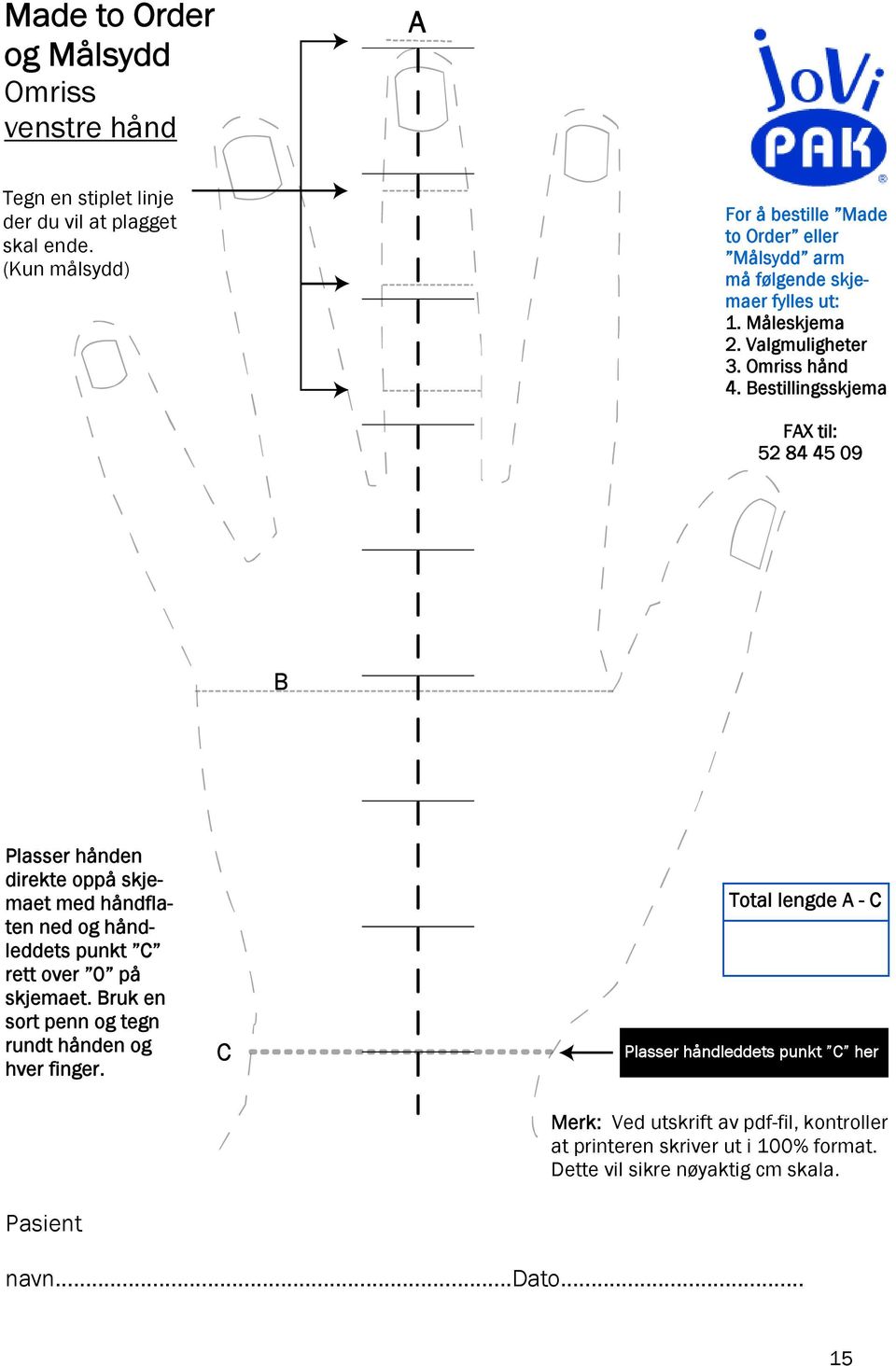 Bestillingsskjema FAX til: 52 84 45 09 B Plasser hånden direkte oppå skjemaet med håndflaten ned og håndleddets punkt C rett over 0 på skjemaet.