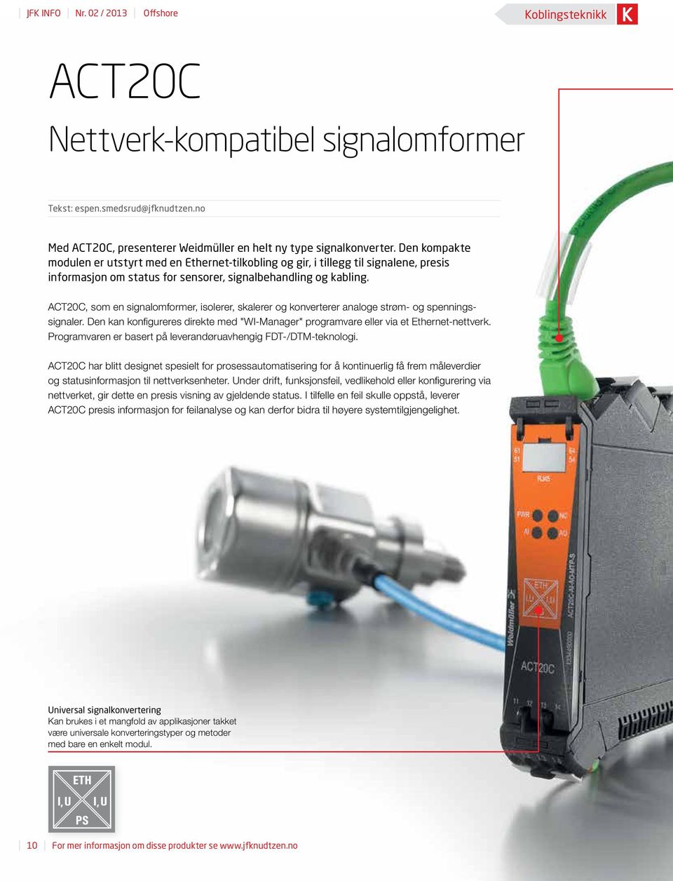 ACT20C, som en signalomformer, isolerer, skalerer og konverterer analoge strøm- og spenningssignaler. Den kan konfigureres direkte med "WI-Manager" programvare eller via et Ethernet-nettverk.